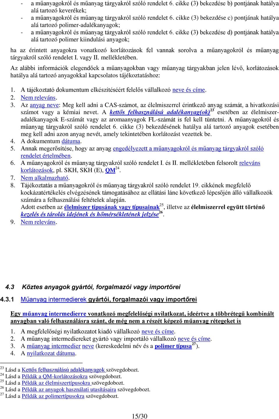 cikke (3) bekezdése d) pontjának hatálya alá tartozó polimer kiindulási anyagok; ha az érintett anyagokra vonatkozó korlátozások fel vannak sorolva a műanyagokról és műanyag tárgyakról szóló rendelet