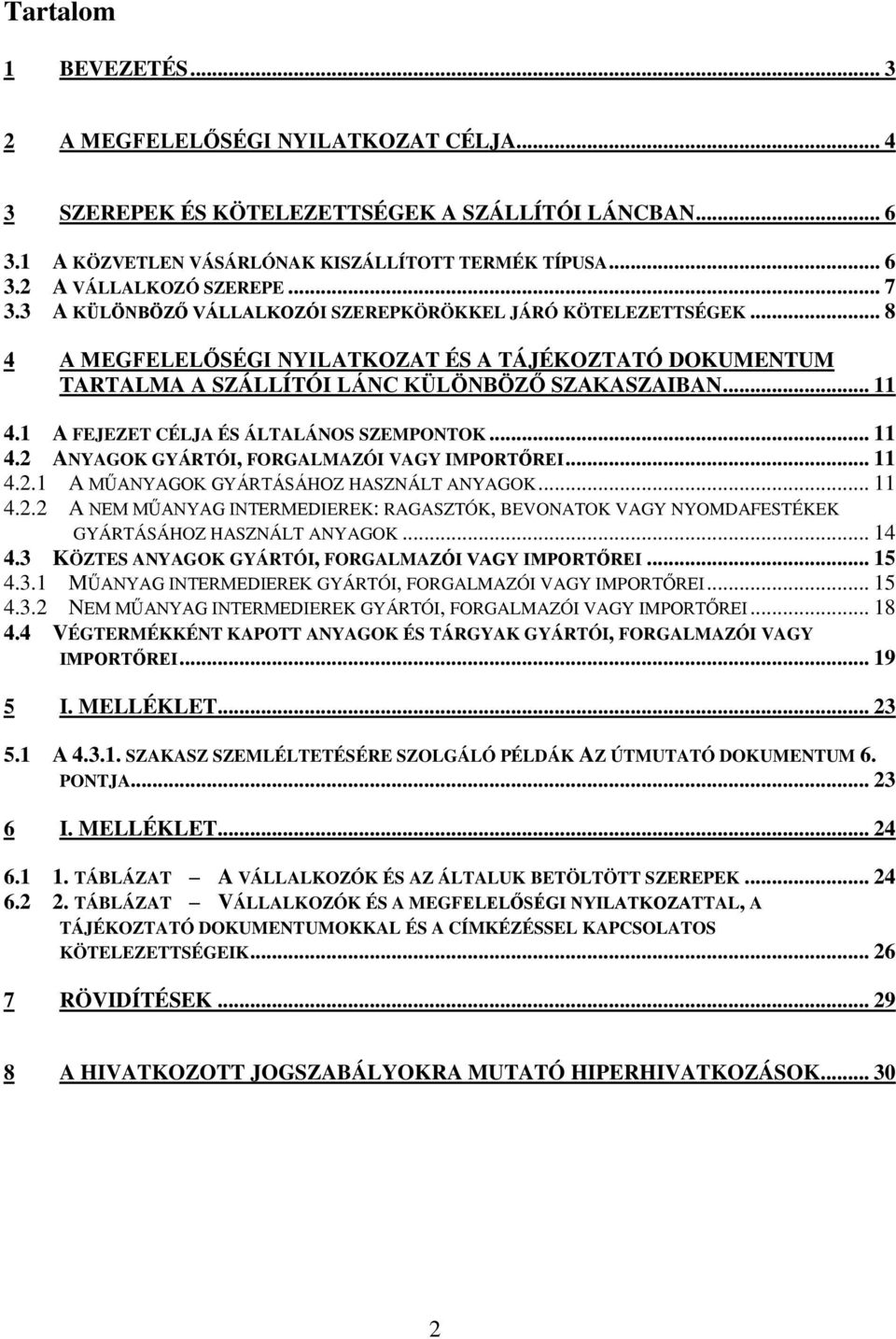 1 A FEJEZET CÉLJA ÉS ÁLTALÁNOS SZEMPONTOK... 11 4.2 ANYAGOK GYÁRTÓI, FORGALMAZÓI VAGY IMPORTŐREI... 11 4.2.1 A MŰANYAGOK GYÁRTÁSÁHOZ HASZNÁLT ANYAGOK... 11 4.2.2 A NEM MŰANYAG INTERMEDIEREK: RAGASZTÓK, BEVONATOK VAGY NYOMDAFESTÉKEK GYÁRTÁSÁHOZ HASZNÁLT ANYAGOK.