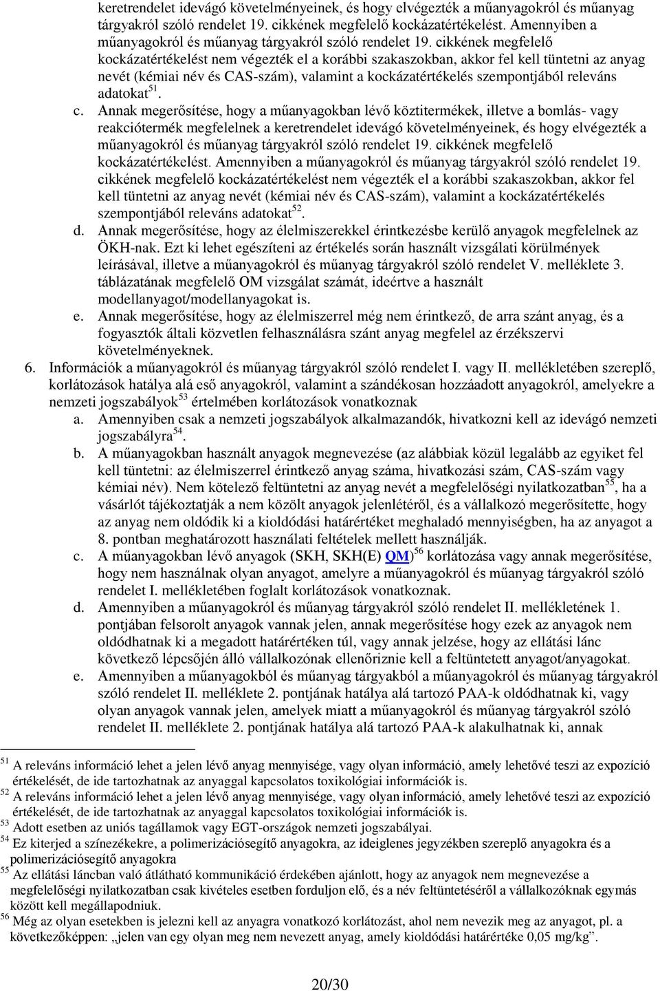 cikkének megfelelő kockázatértékelést nem végezték el a korábbi szakaszokban, akkor fel kell tüntetni az anyag nevét (kémiai név és CAS-szám), valamint a kockázatértékelés szempontjából releváns