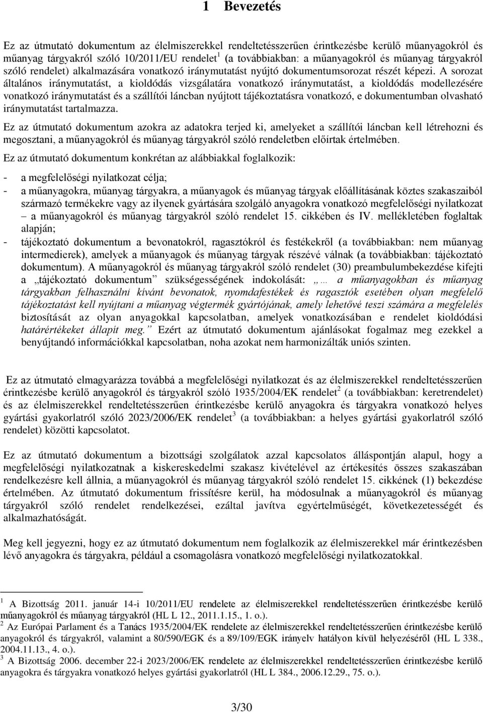 A sorozat általános iránymutatást, a kioldódás vizsgálatára vonatkozó iránymutatást, a kioldódás modellezésére vonatkozó iránymutatást és a szállítói láncban nyújtott tájékoztatásra vonatkozó, e