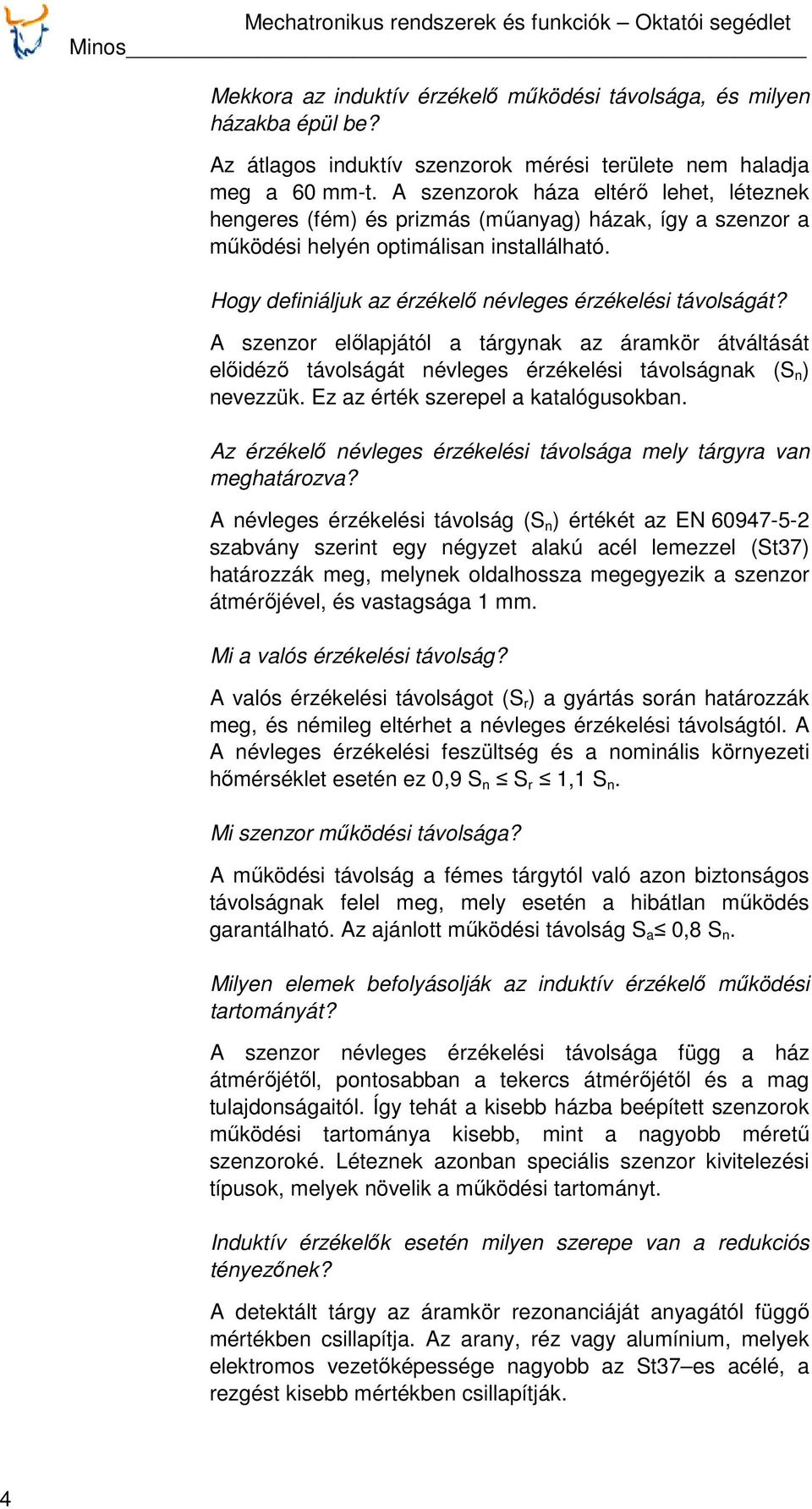 Hogy definiáljuk az érzékelő névleges érzékelési távolságát? A szenzor előlapjától a tárgynak az áramkör átváltását előidéző távolságát névleges érzékelési távolságnak (S n ) nevezzük.