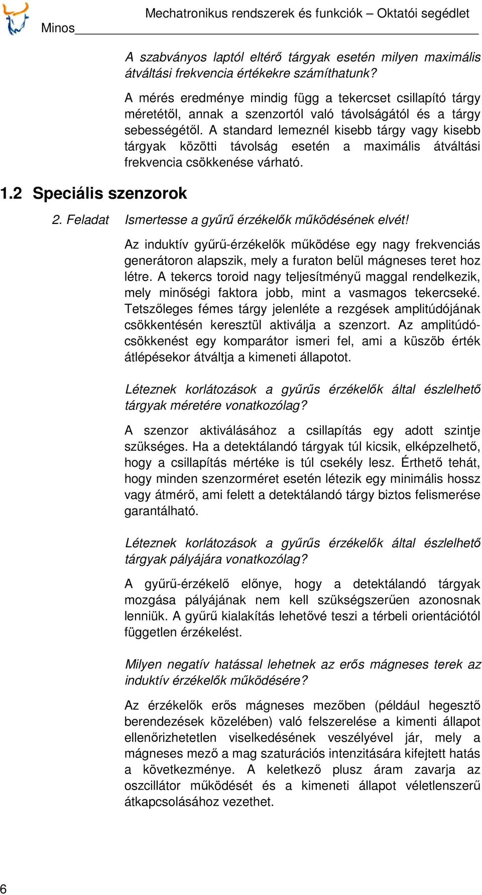 A standard lemeznél kisebb tárgy vagy kisebb tárgyak közötti távolság esetén a maximális átváltási frekvencia csökkenése várható. 2. Feladat Ismertesse a gyűrű érzékelők működésének elvét!