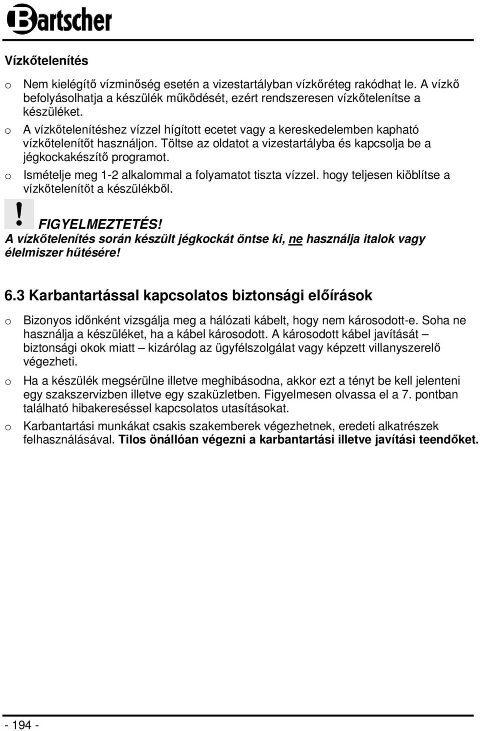 o Ismételje meg 1-2 alkalommal a folyamatot tiszta vízzel. hogy teljesen kiöblítse a vízkőtelenítőt a készülékből. FIGYELMEZTETÉS!