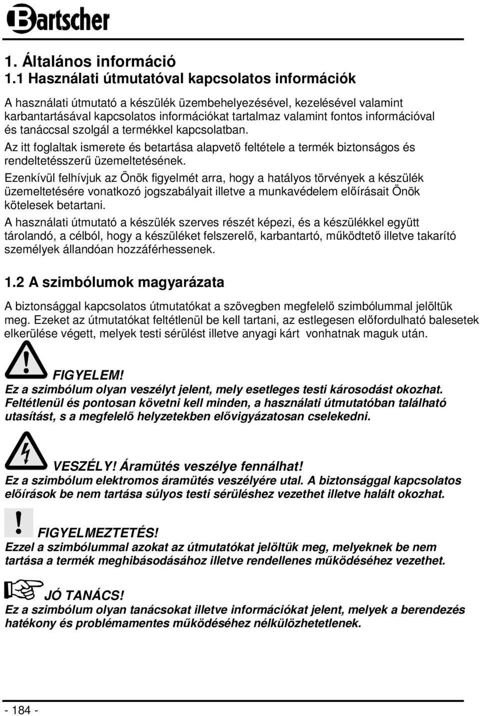 információval és tanáccsal szolgál a termékkel kapcsolatban. Az itt foglaltak ismerete és betartása alapvető feltétele a termék biztonságos és rendeltetésszerű üzemeltetésének.