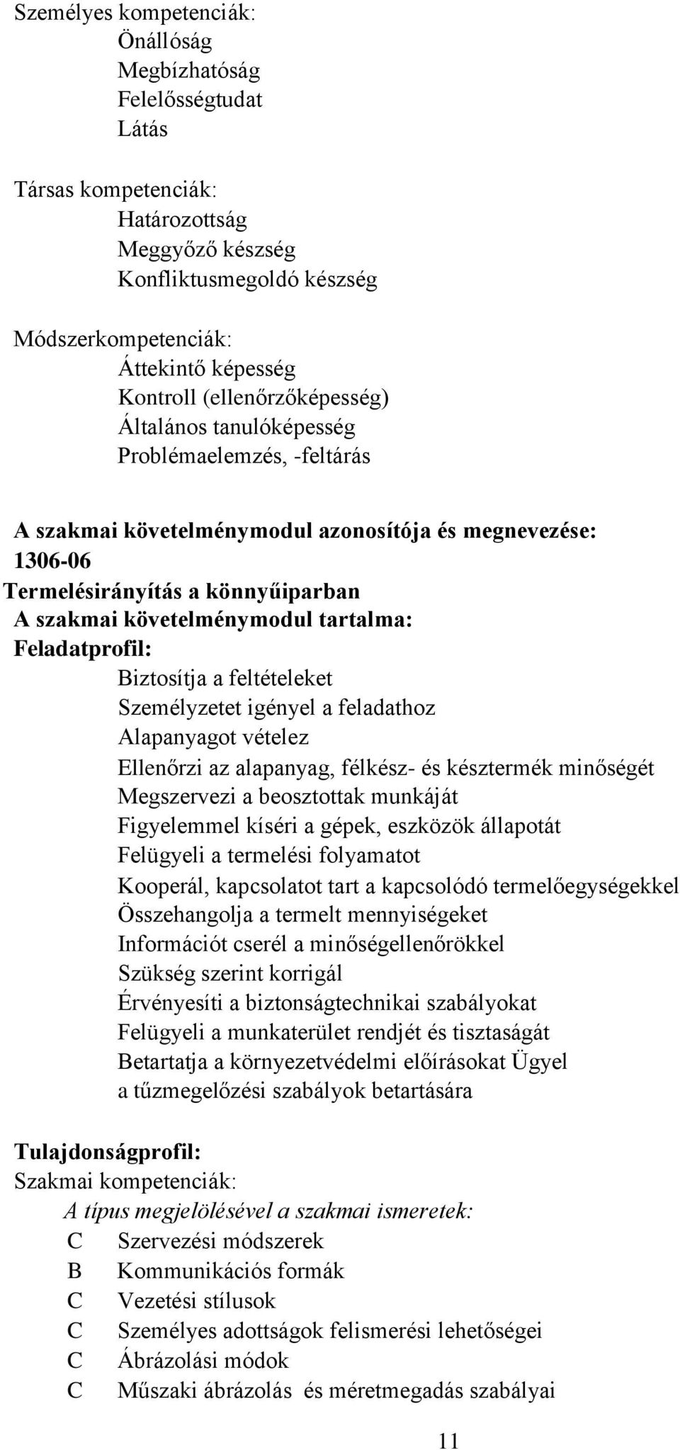 tartalma: Feladatprofil: Biztosítja a feltételeket Személyzetet igényel a feladathoz Alapanyagot vételez Ellenőrzi az alapanyag, félkész és késztermék minőségét Megszervezi a beosztottak munkáját