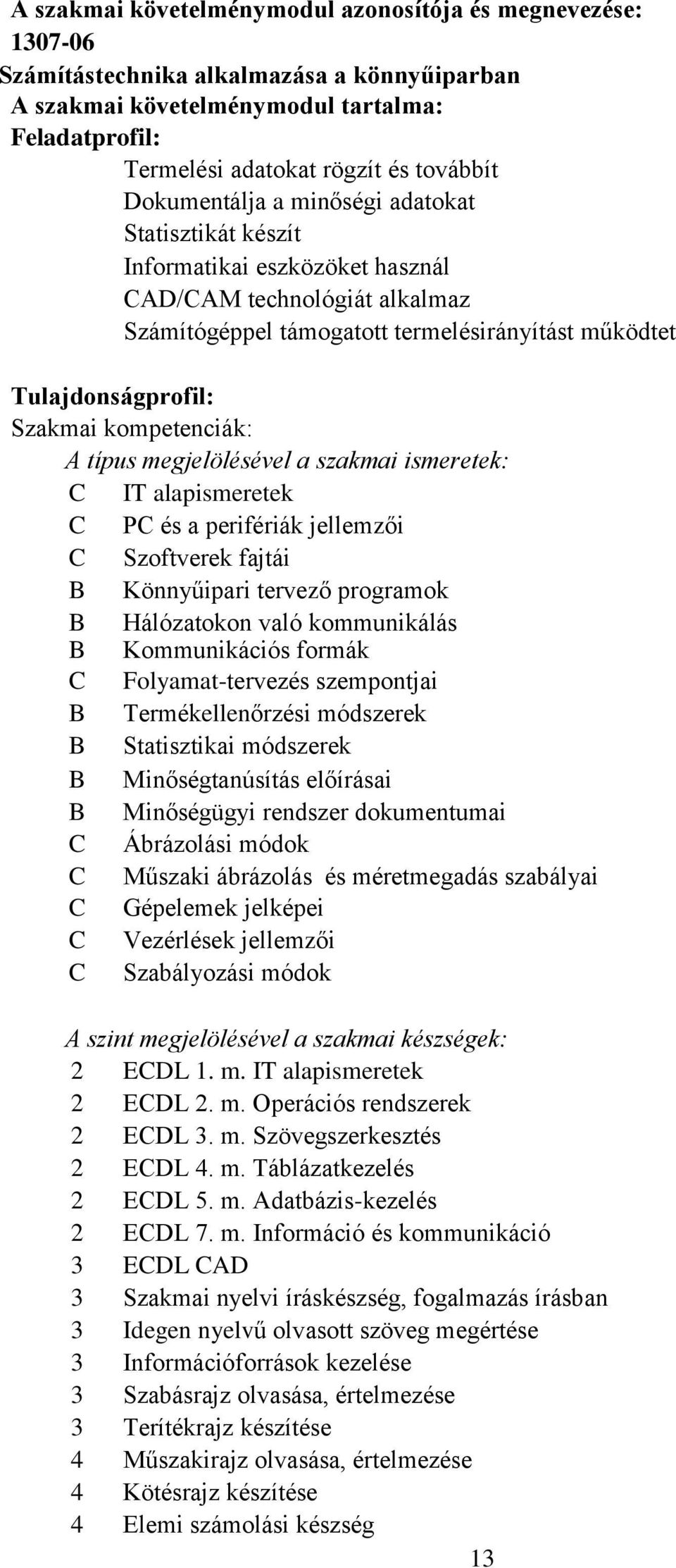 kompetenciák: A típus megjelölésével a szakmai ismeretek: C IT alapismeretek C PC és a perifériák jellemzői C Szoftverek fajtái B Könnyűipari tervező programok B Hálózatokon való kommunikálás B