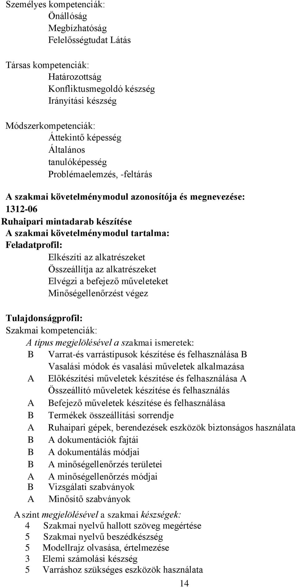 alkatrészeket Összeállítja az alkatrészeket Elvégzi a befejező műveleteket Minőségellenőrzést végez Tulajdonságprofil: Szakmai kompetenciák: A típus megjelölésével a szakmai ismeretek: B Varratés