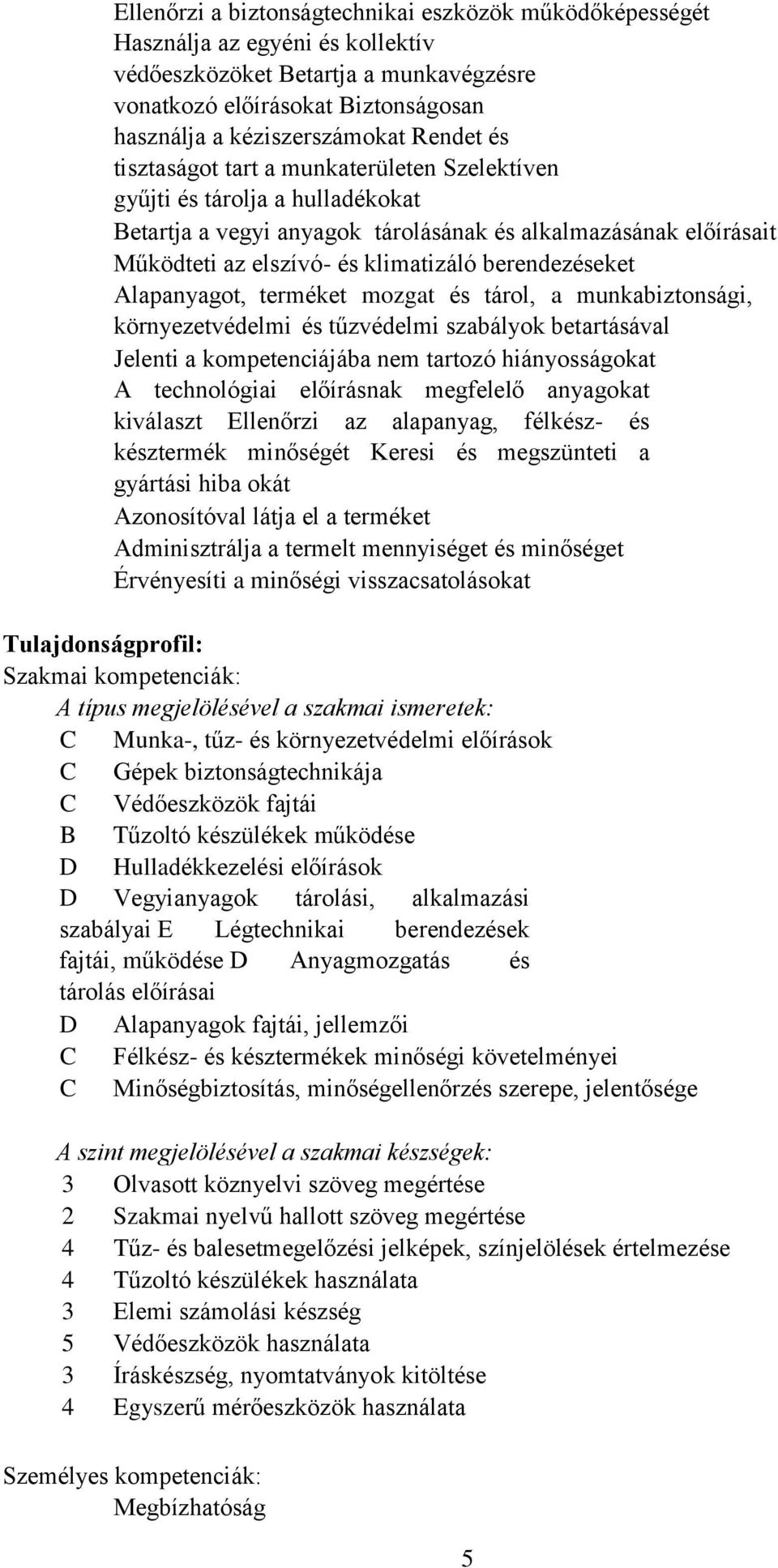 berendezéseket Alapanyagot, terméket mozgat és tárol, a munkabiztonsági, környezetvédelmi és tűzvédelmi szabályok betartásával Jelenti a kompetenciájába nem tartozó hiányosságokat A technológiai