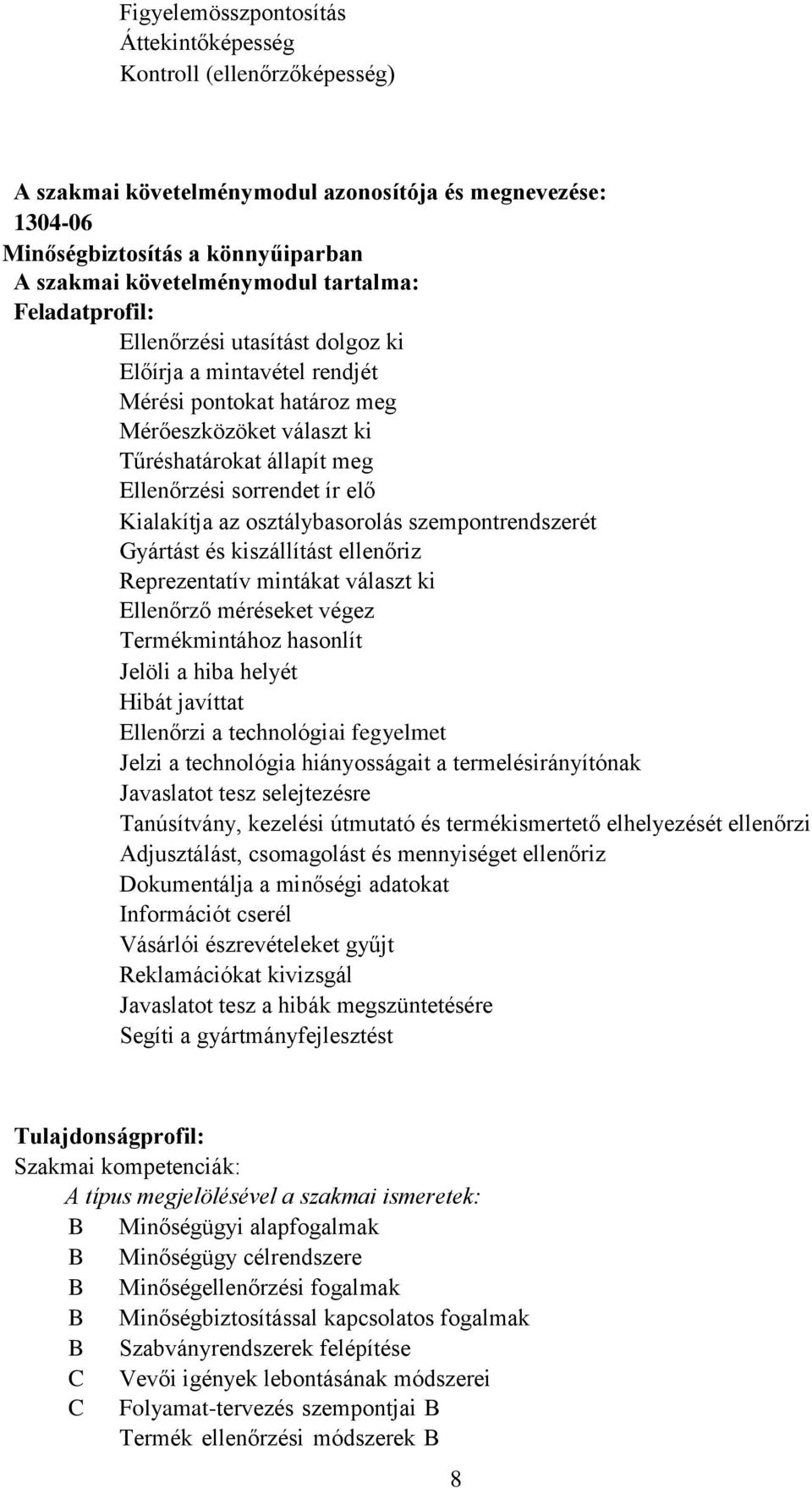 Kialakítja az osztálybasorolás szempontrendszerét Gyártást és kiszállítást ellenőriz Reprezentatív mintákat választ ki Ellenőrző méréseket végez Termékmintához hasonlít Jelöli a hiba helyét Hibát