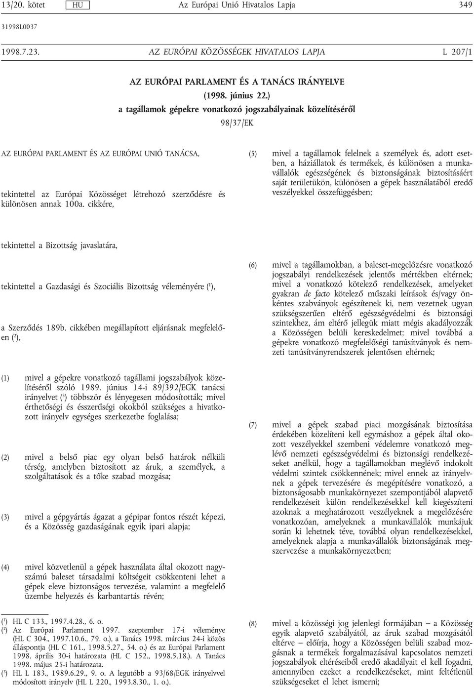 100a. cikkére, (5) mivel a tagállamok felelnek a személyek és, adott esetben, a háziállatok és termékek, és különösen a munkavállalók egészségének és biztonságának biztosításáért saját területükön,
