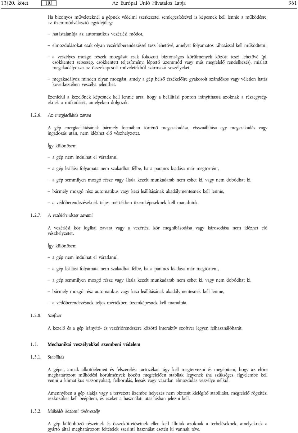 elmozdulásokat csak olyan vezérlőberendezéssel tesz lehetővé, amelyet folyamatos ráhatással kell működtetni, a veszélyes mozgó részek mozgását csak fokozott biztonságos körülmények között teszi