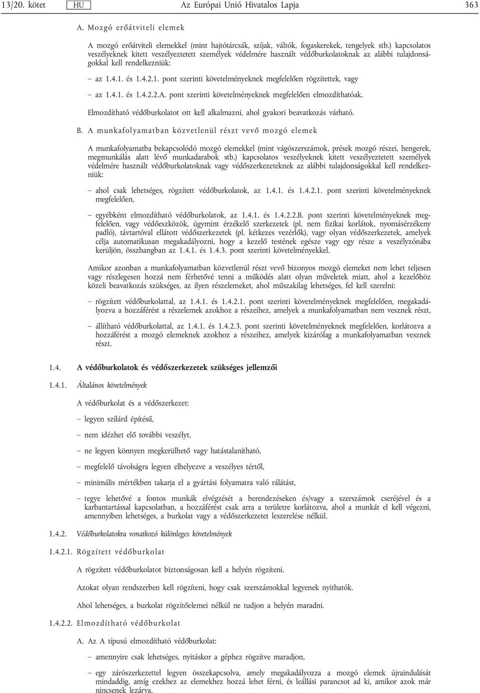 4.1. és 1.4.2.1. pont szerinti követelményeknek megfelelően rögzítettek, vagy az 1.4.1. és 1.4.2.2.A. pont szerinti követelményeknek megfelelően elmozdíthatóak.