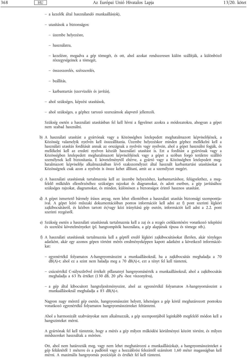 különböző részegységeinek a tömegét, összeszerelés, szétszerelés, beállítás, karbantartás (szervizelés és javítás), ahol szükséges, képzési utasítások, ahol szükséges, a géphez tartozó szerszámok