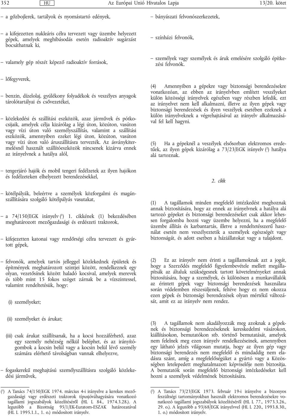 sugárzást bocsáthatnak ki, valamely gép részét képező radioaktív források, lőfegyverek, benzin, dízelolaj, gyúlékony folyadékok és veszélyes anyagok tárolótartályai és csővezetékei, közlekedési és