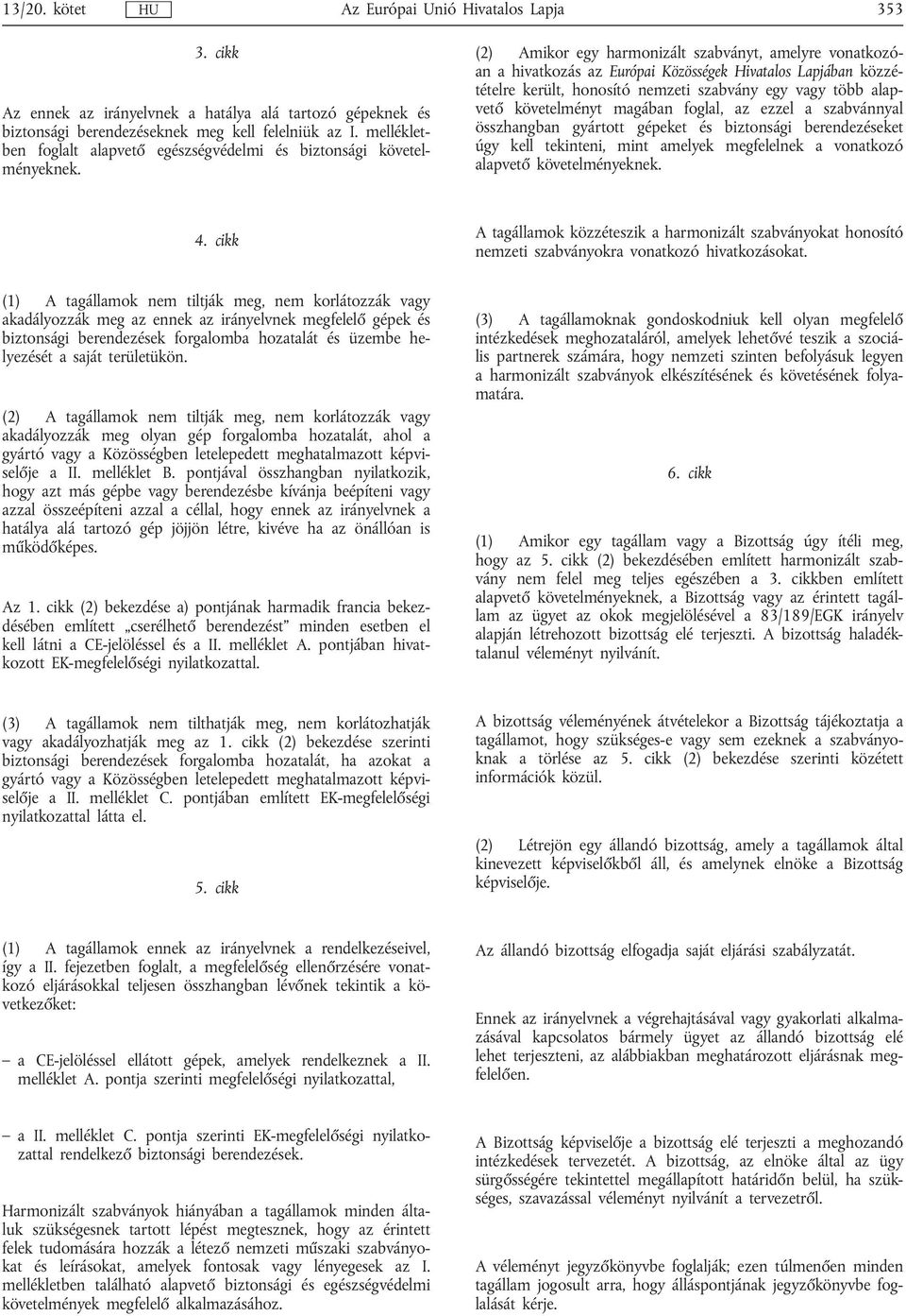 (2) Amikor egy harmonizált szabványt, amelyre vonatkozóan a hivatkozás az Európai Közösségek Hivatalos Lapjában közzétételre került, honosító nemzeti szabvány egy vagy több alapvető követelményt