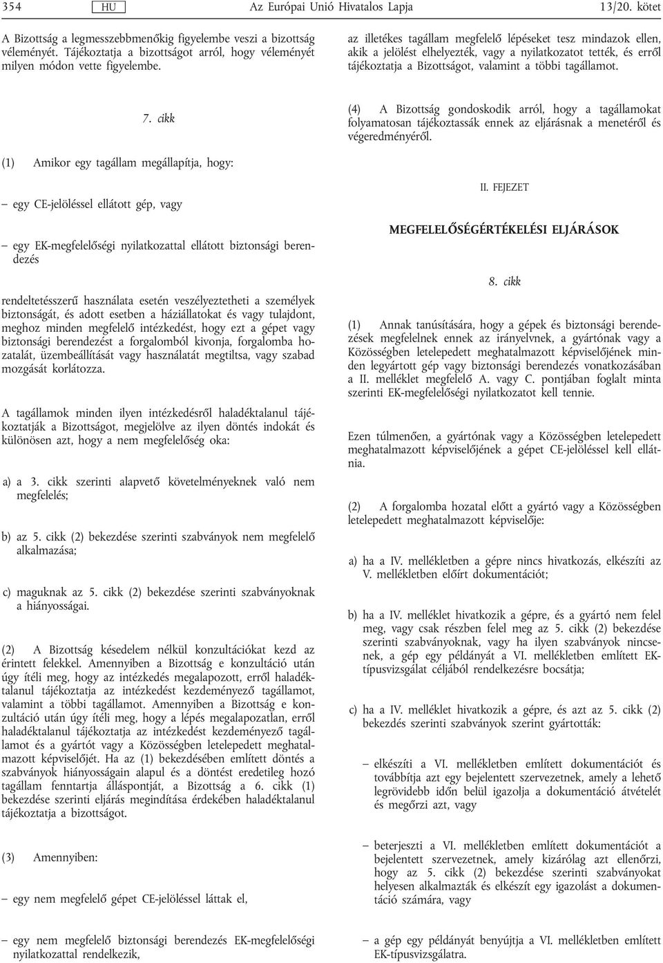 cikk (4) A Bizottság gondoskodik arról, hogy a tagállamokat folyamatosan tájékoztassák ennek az eljárásnak a menetéről és végeredményéről.