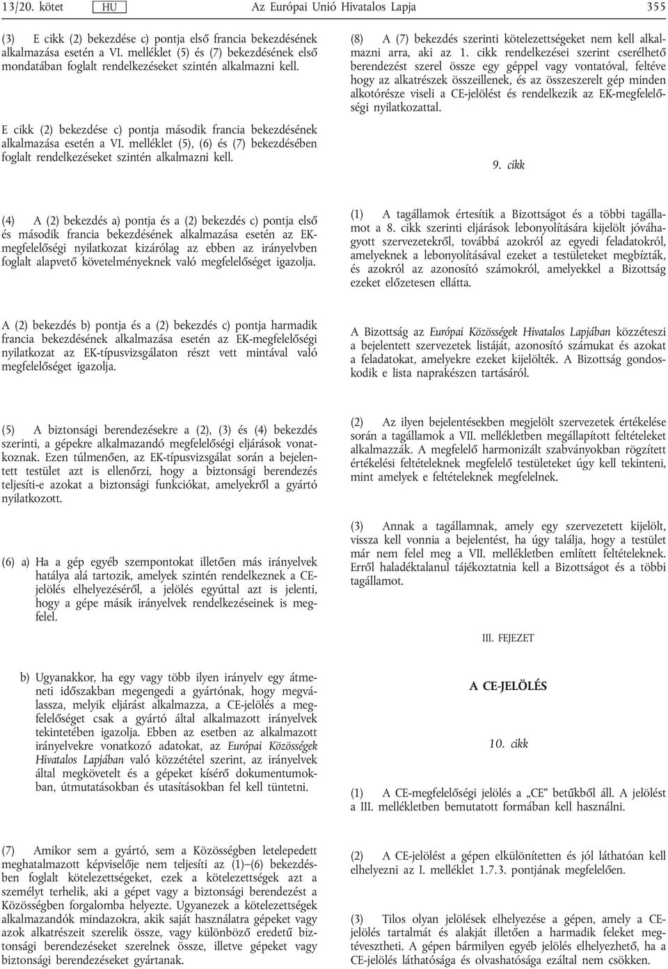 melléklet (5), (6) és (7) bekezdésében foglalt rendelkezéseket szintén alkalmazni kell. (8) A (7) bekezdés szerinti kötelezettségeket nem kell alkalmazni arra, aki az 1.