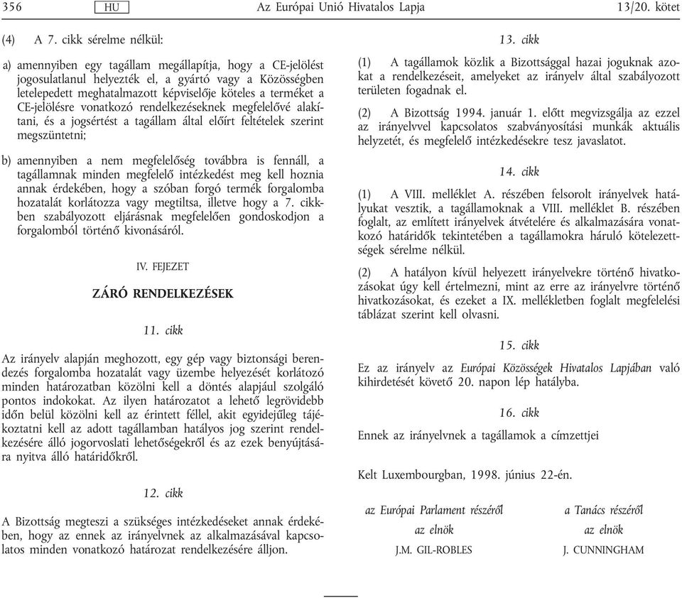 CE-jelölésre vonatkozó rendelkezéseknek megfelelővé alakítani, és a jogsértést a tagállam által előírt feltételek szerint megszüntetni; b) amennyiben a nem megfelelőség továbbra is fennáll, a