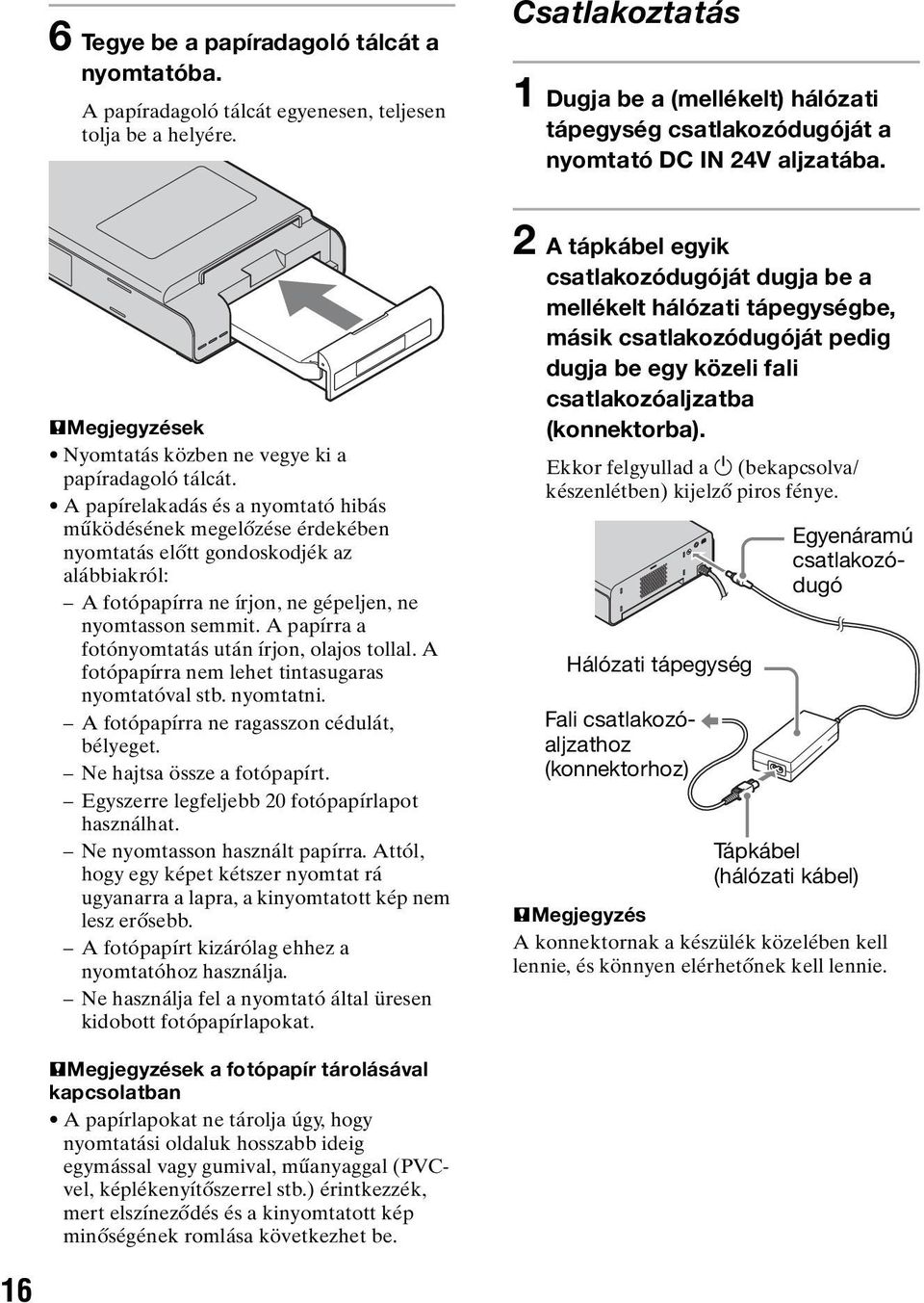 A papírelakadás és a nyomtató hibás működésének megelőzése érdekében nyomtatás előtt gondoskodjék az alábbiakról: A fotópapírra ne írjon, ne gépeljen, ne nyomtasson semmit.