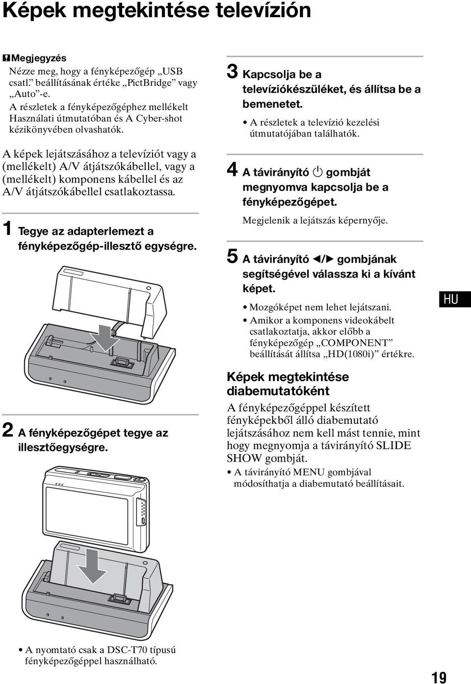 A képek lejátszásához a televíziót vagy a (mellékelt) A/V átjátszókábellel, vagy a (mellékelt) komponens kábellel és az A/V átjátszókábellel csatlakoztassa.