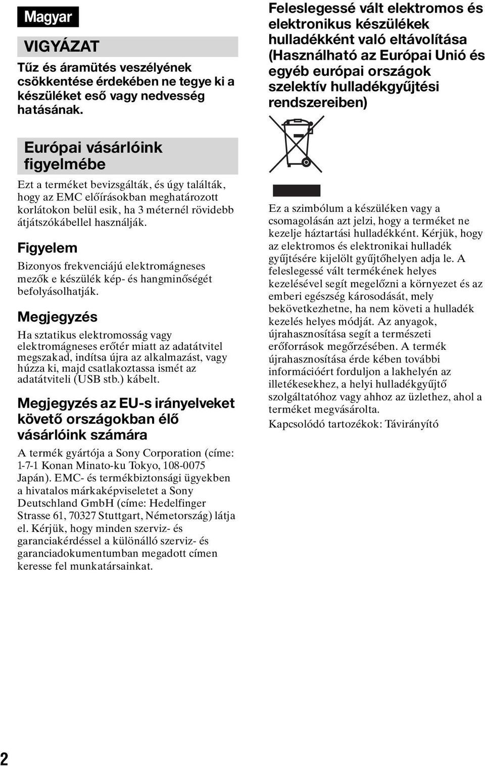 vásárlóink figyelmébe Ezt a terméket bevizsgálták, és úgy találták, hogy az EMC előírásokban meghatározott korlátokon belül esik, ha 3 méternél rövidebb átjátszókábellel használják.