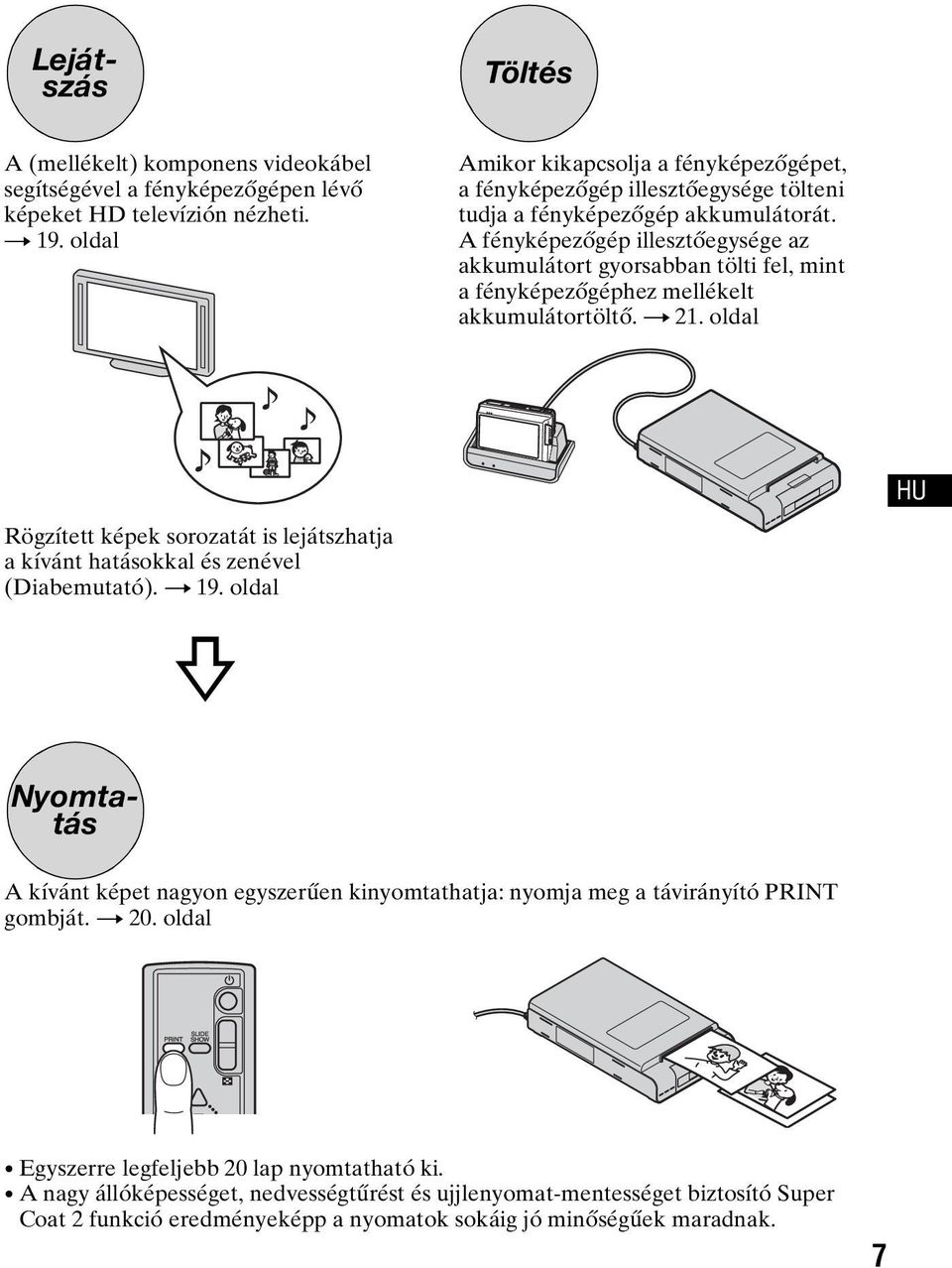 A fényképezőgép illesztőegysége az akkumulátort gyorsabban tölti fel, mint a fényképezőgéphez mellékelt akkumulátortöltő. t 21.