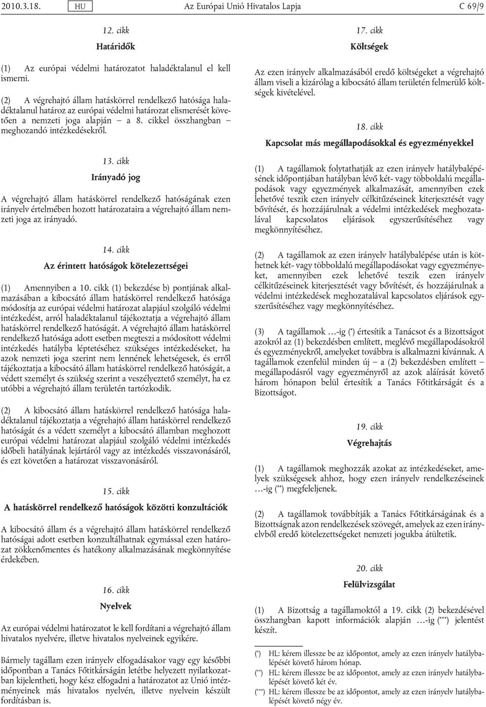 rendelkező hatóságának ezen irányelv értelmében hozott határozataira a végrehajtó állam nemzeti joga az irányadó 14 cikk Az érintett hatóságok kötelezettségei (1) Amennyiben a 10 cikk (1) bekezdése