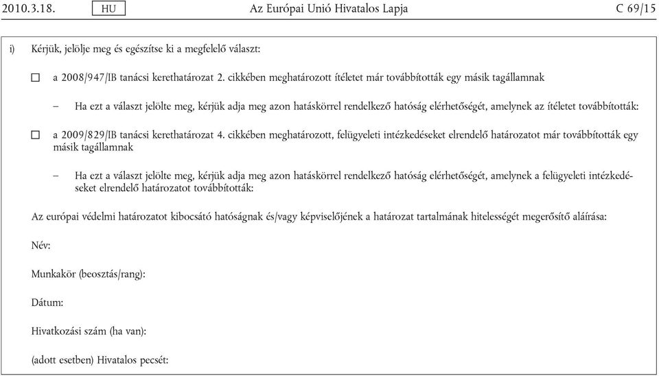 cikkében meghatározott, felügyeleti intézkedéseket elrendelő határozatot már továbbították egy másik tagállamnak Ha ezt a választ jelölte meg, kérjük adja meg azon hatáskörrel rendelkező hatóság