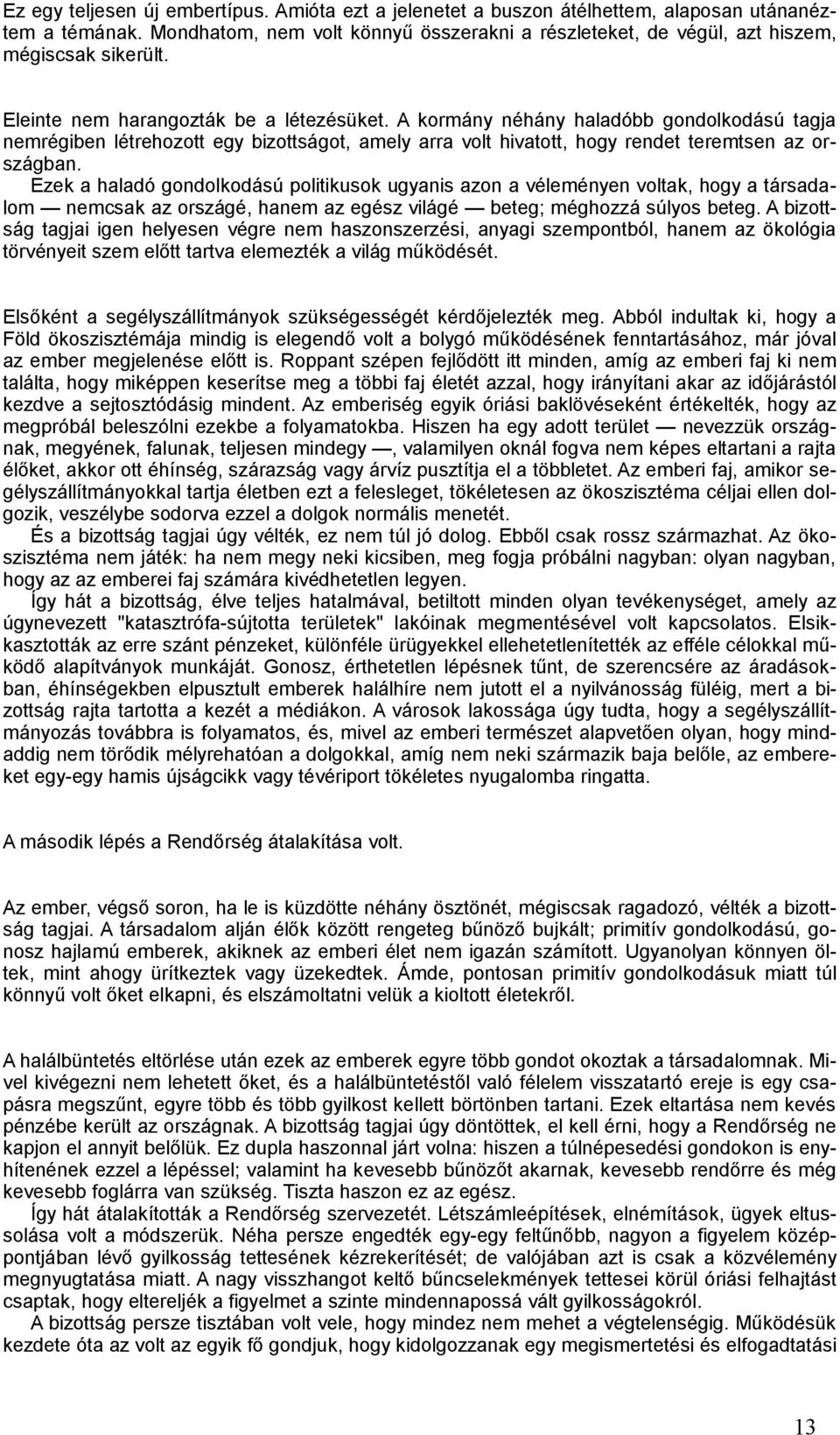 A kormány néhány haladóbb gondolkodású tagja nemrégiben létrehozott egy bizottságot, amely arra volt hivatott, hogy rendet teremtsen az országban.