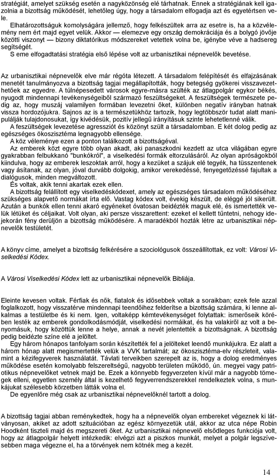 Akkor elemezve egy ország demokráciája és a bolygó jövője közötti viszonyt bizony diktatórikus módszereket vetettek volna be, igénybe véve a hadsereg segítségét.