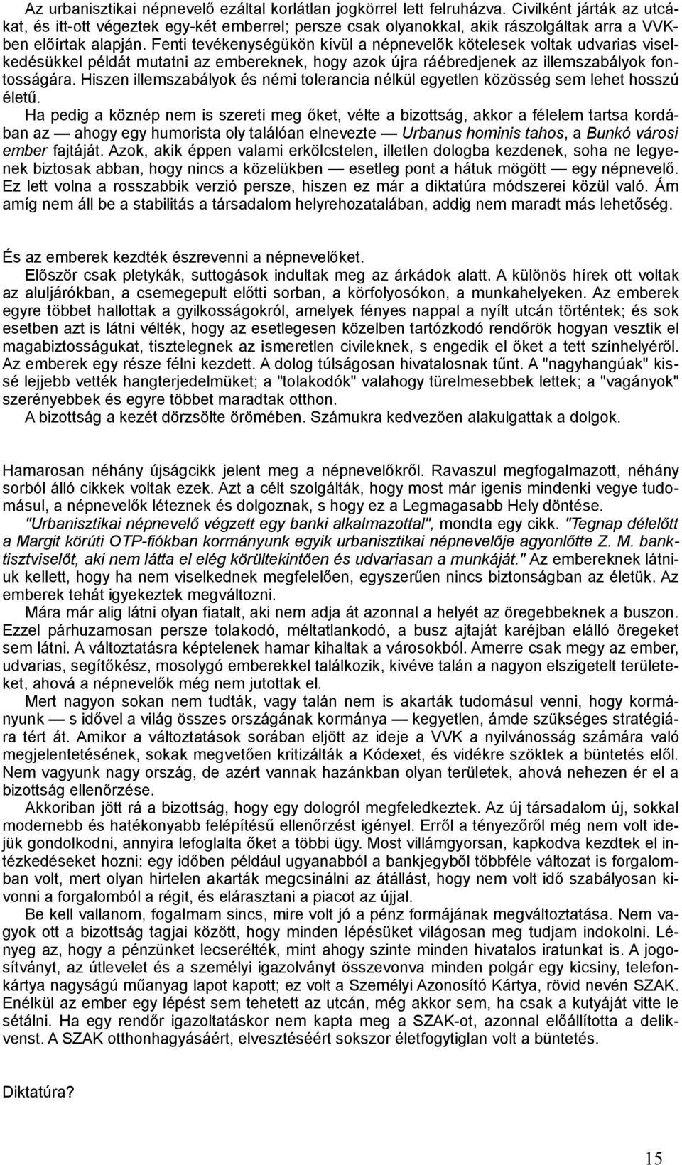 Fenti tevékenységükön kívül a népnevelők kötelesek voltak udvarias viselkedésükkel példát mutatni az embereknek, hogy azok újra ráébredjenek az illemszabályok fontosságára.