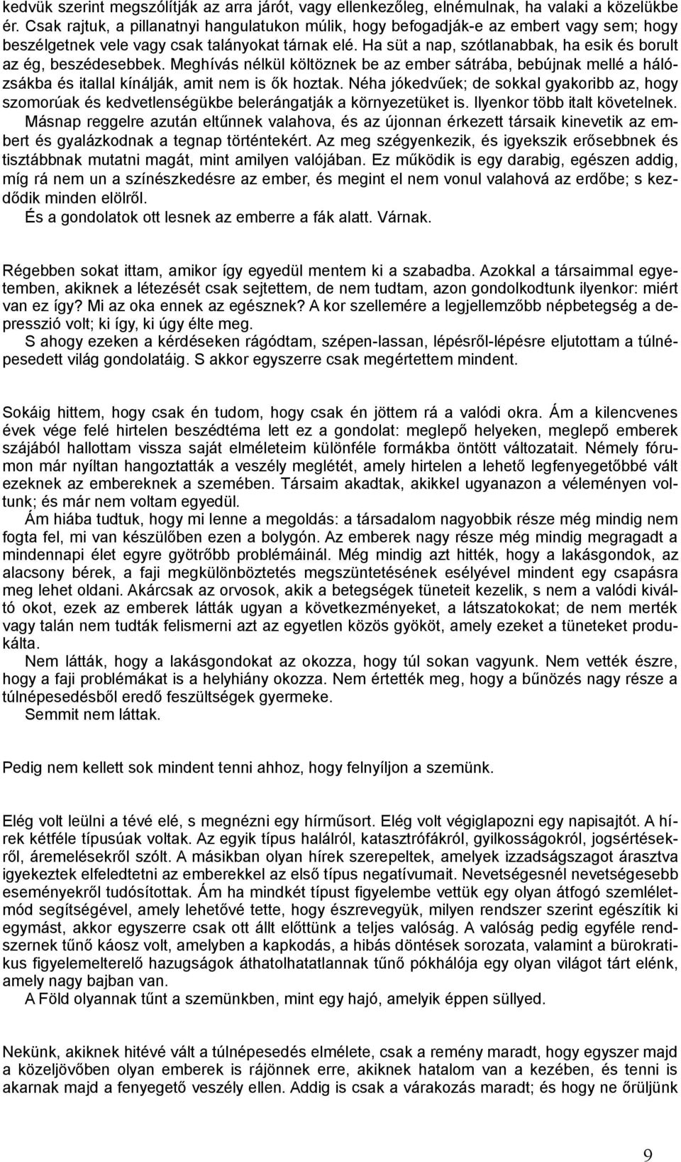 Ha süt a nap, szótlanabbak, ha esik és borult az ég, beszédesebbek. Meghívás nélkül költöznek be az ember sátrába, bebújnak mellé a hálózsákba és itallal kínálják, amit nem is ők hoztak.