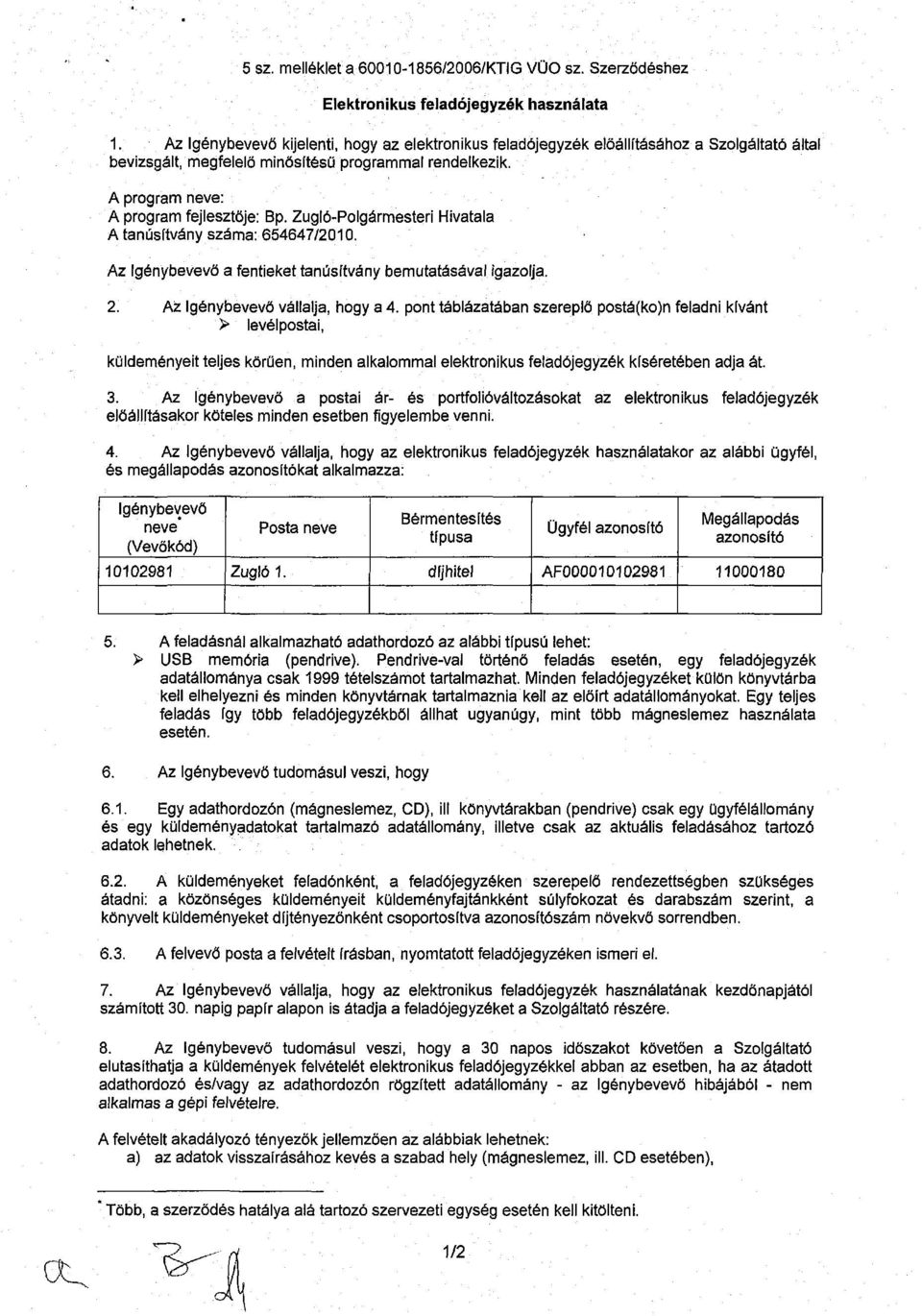 Zugló-Polgármesteri Hivatala A tanúsítvány száma: 654647/2010. Az Igénybevevő a fentieket tanúsítvány bemutatásával igazolja. 2. Az Igénybevevő vállalja, hogy a 4.