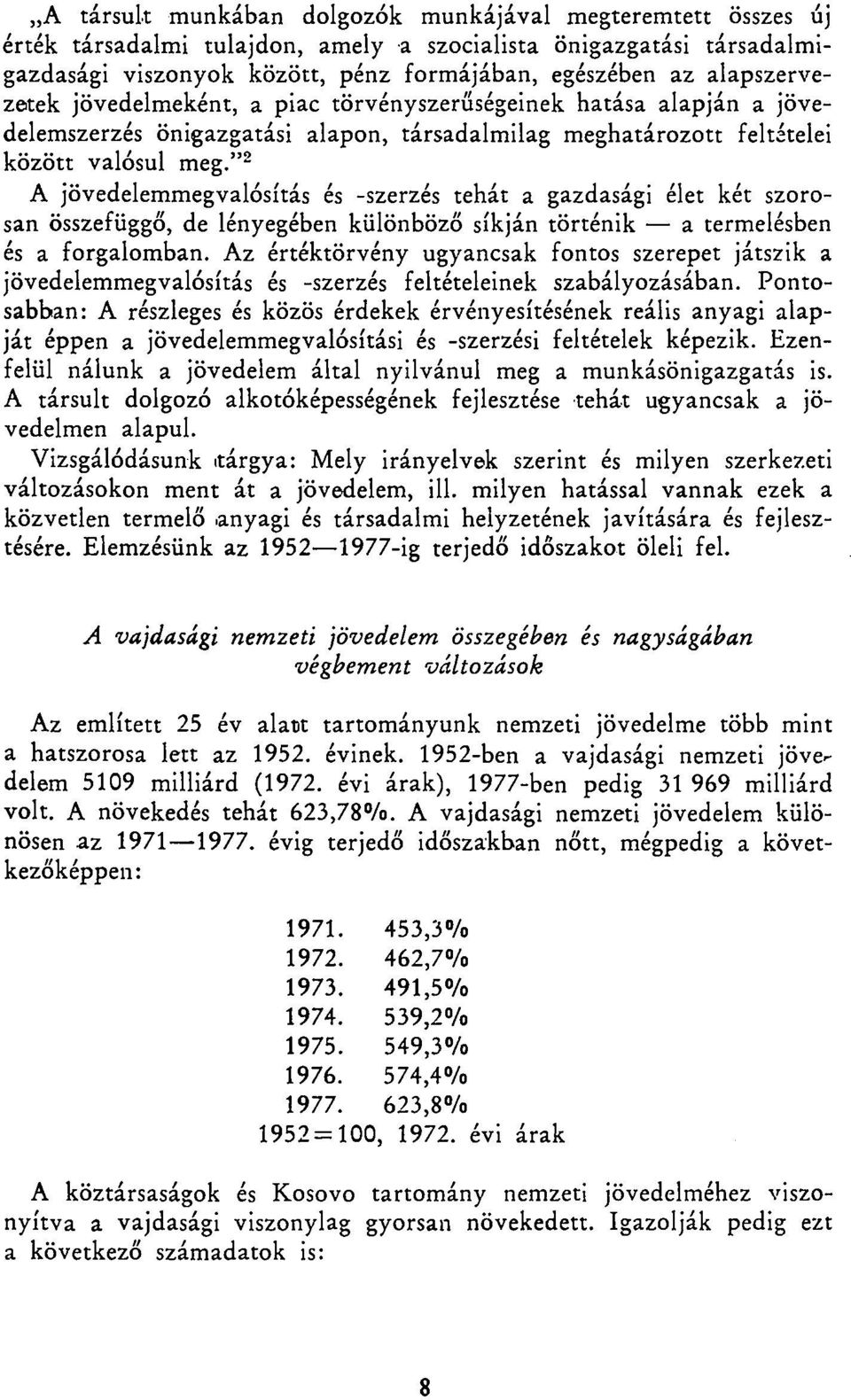 " 2 A jövedelemmegvalósítás és -szerzés tehát a gazdasági élet két szorosan összefüggő, de lényegében különböző síkján történik a termelésben és a forgalomban.