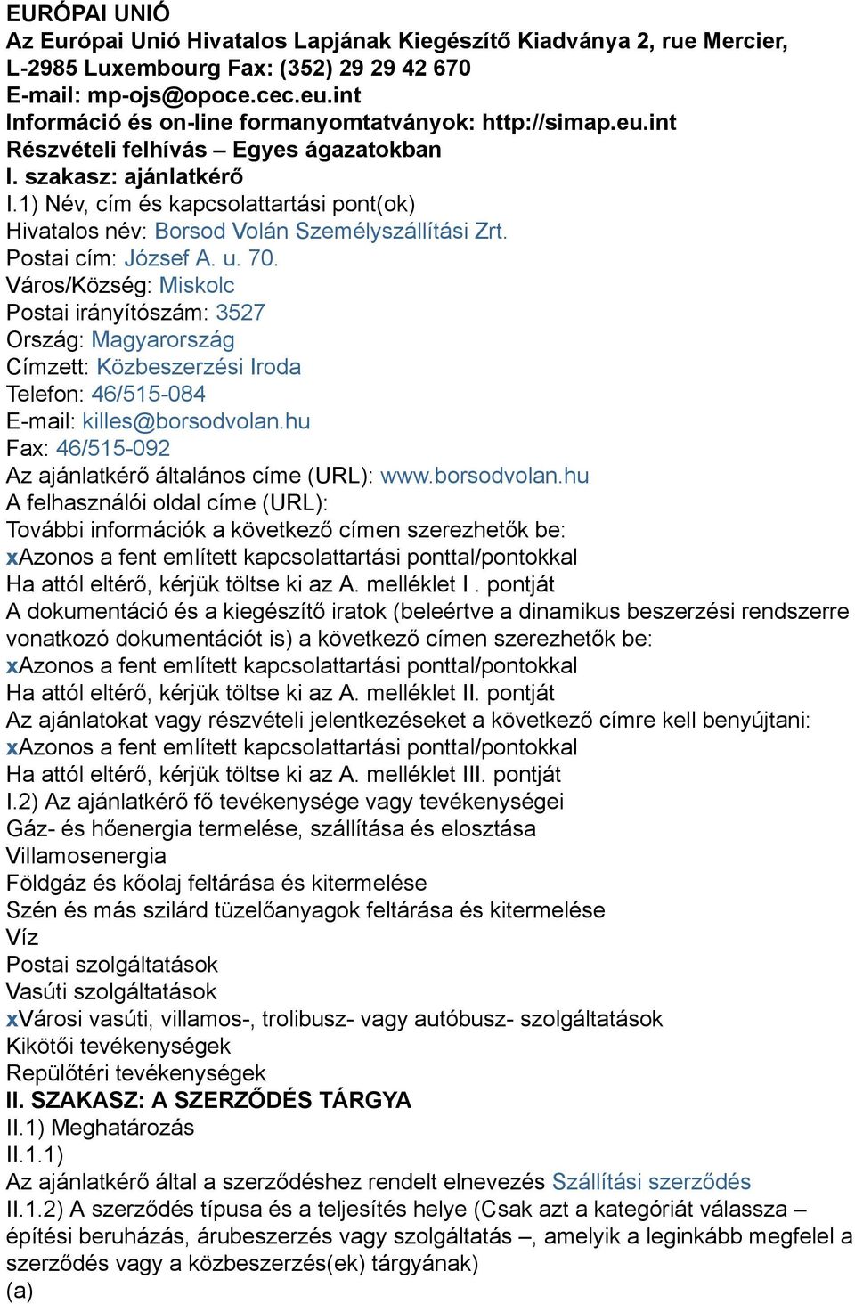 1) Név, cím és kapcsolattartási pont(ok) Hivatalos név: Borsod Volán Személyszállítási Zrt. Postai cím: József A. u. 70.