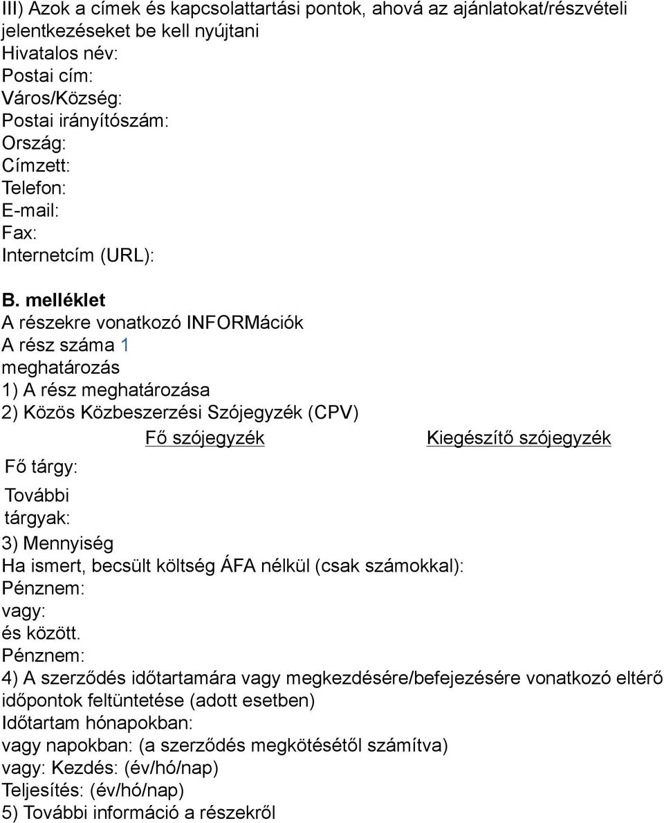 melléklet A részekre vonatkozó INFORMációk A rész száma 1 meghatározás 1) A rész meghatározása 2) Közös Közbeszerzési Szójegyzék (CPV) Fő szójegyzék Fő tárgy: Kiegészítő szójegyzék További tárgyak: