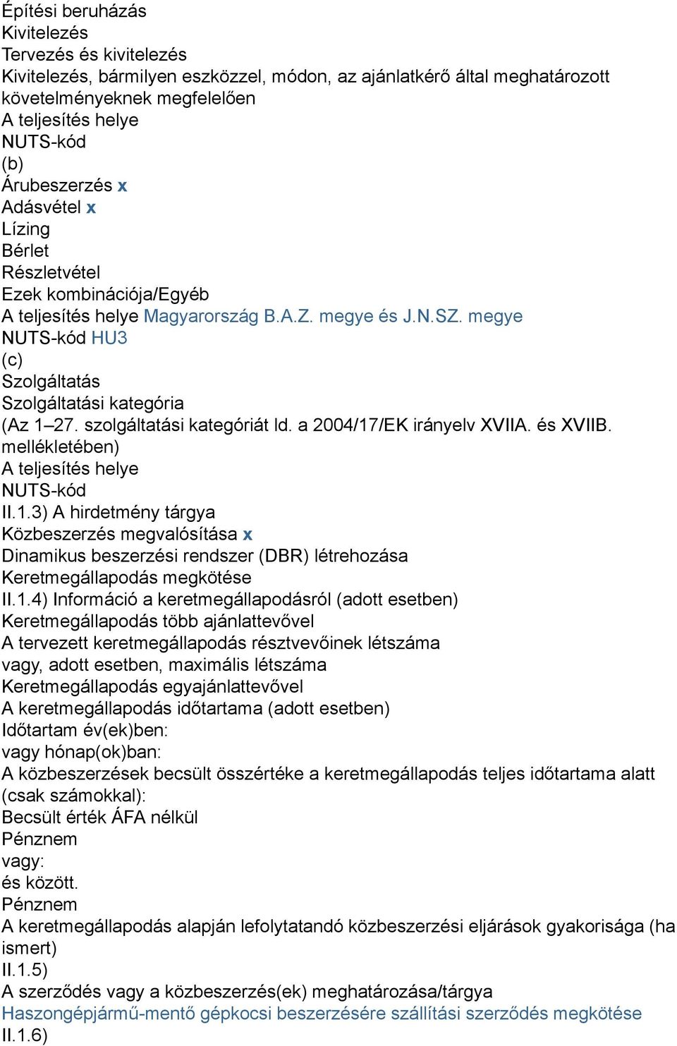 megye NUTS-kód HU3 (c) Szolgáltatás Szolgáltatási kategória (Az 1 27. szolgáltatási kategóriát ld. a 2004/17/EK irányelv XVIIA. és XVIIB. mellékletében) A teljesítés helye NUTS-kód II.1.3) A hirdetmény tárgya Közbeszerzés megvalósítása x Dinamikus beszerzési rendszer (DBR) létrehozása Keretmegállapodás megkötése II.