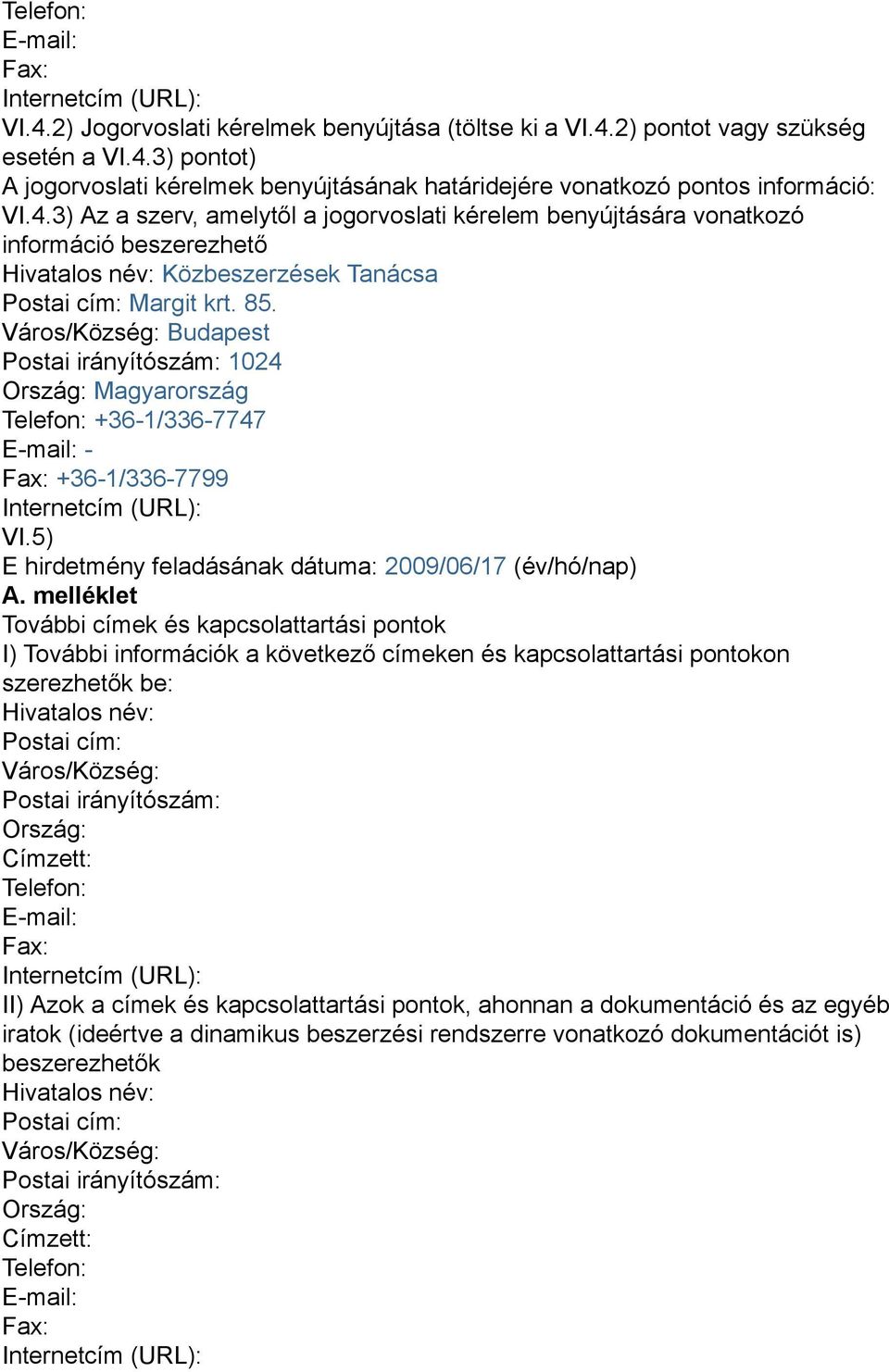 Város/Község: Budapest Postai irányítószám: 1024 Ország: Magyarország Telefon: +36-1/336-7747 E-mail: - Fax: +36-1/336-7799 Internetcím (URL): VI.