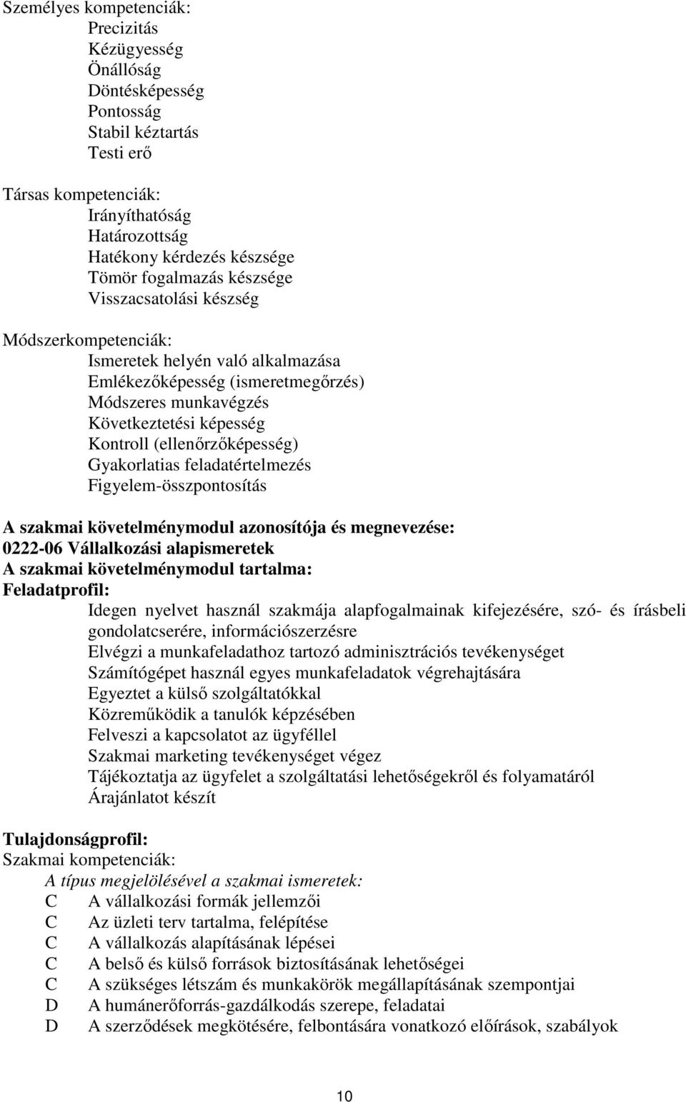 (ellenőrzőképesség) Gyakorlatias feladatértelmezés Figyelem-összpontosítás szakmai követelménymodul azonosítója és megnevezése: 0222-06 Vállalkozási alapismeretek szakmai követelménymodul tartalma: