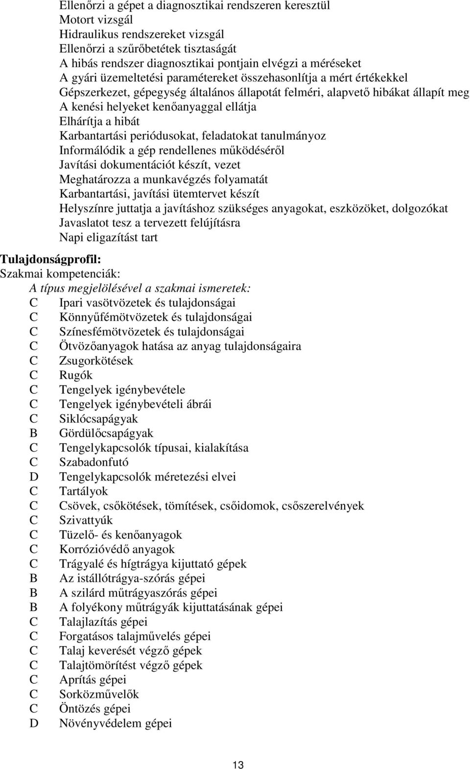 hibát Karbantartási periódusokat, feladatokat tanulmányoz Informálódik a gép rendellenes működéséről Javítási dokumentációt készít, vezet Meghatározza a munkavégzés folyamatát Karbantartási, javítási