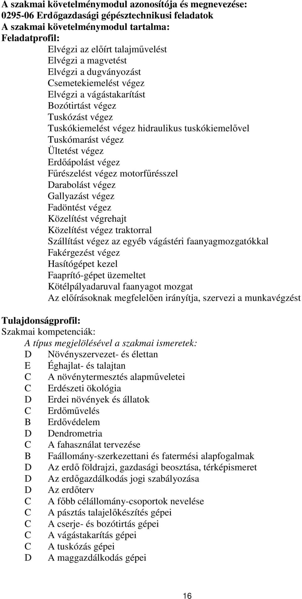 Erdőápolást végez Fűrészelést végez motorfűrésszel Darabolást végez Gallyazást végez Fadöntést végez Közelítést végrehajt Közelítést végez traktorral Szállítást végez az egyéb vágástéri