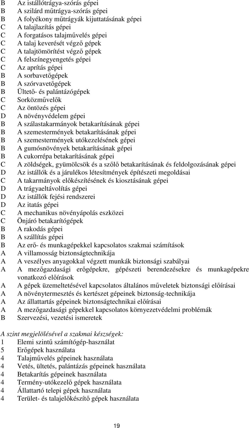 betakarításának gépei szemestermények betakarításának gépei szemestermények utókezelésének gépei gumósnövények betakarításának gépei cukorrépa betakarításának gépei zöldségek, gyümölcsök és a szőlő