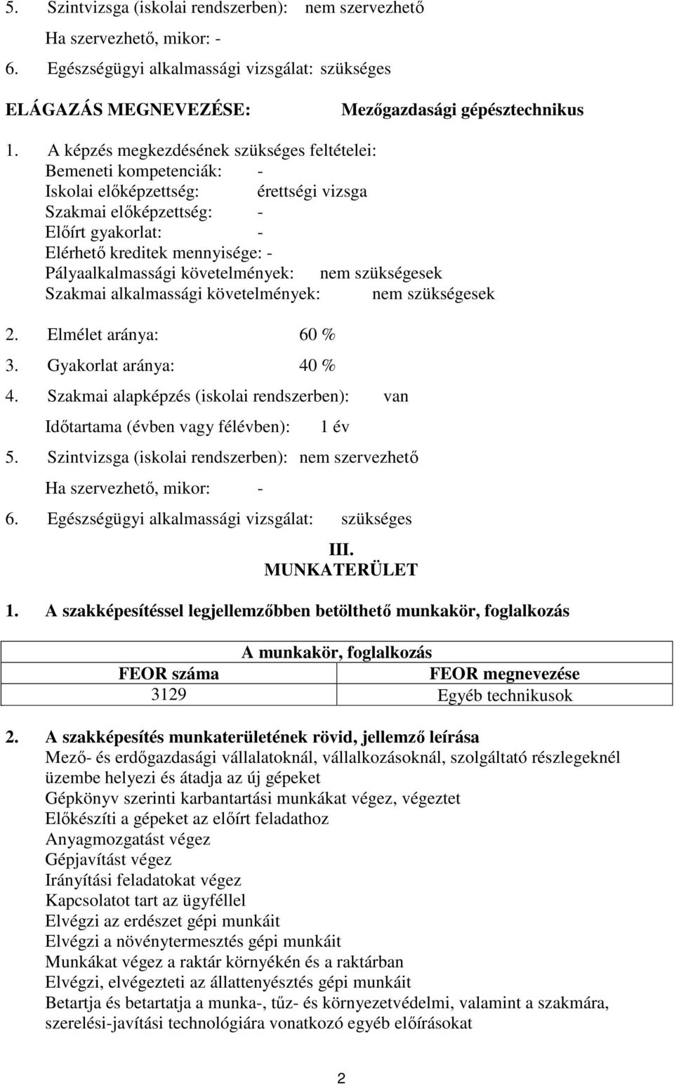 Pályaalkalmassági követelmények: nem szükségesek Szakmai alkalmassági követelmények: nem szükségesek 2. Elmélet aránya: 60 % 3. Gyakorlat aránya: 40 % 4.