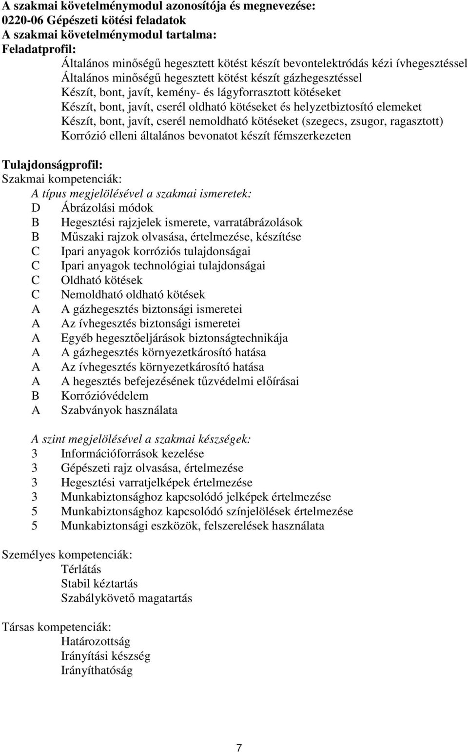 helyzetbiztosító elemeket Készít, bont, javít, cserél nemoldható kötéseket (szegecs, zsugor, ragasztott) Korrózió elleni általános bevonatot készít fémszerkezeten Tulajdonságprofil: Szakmai