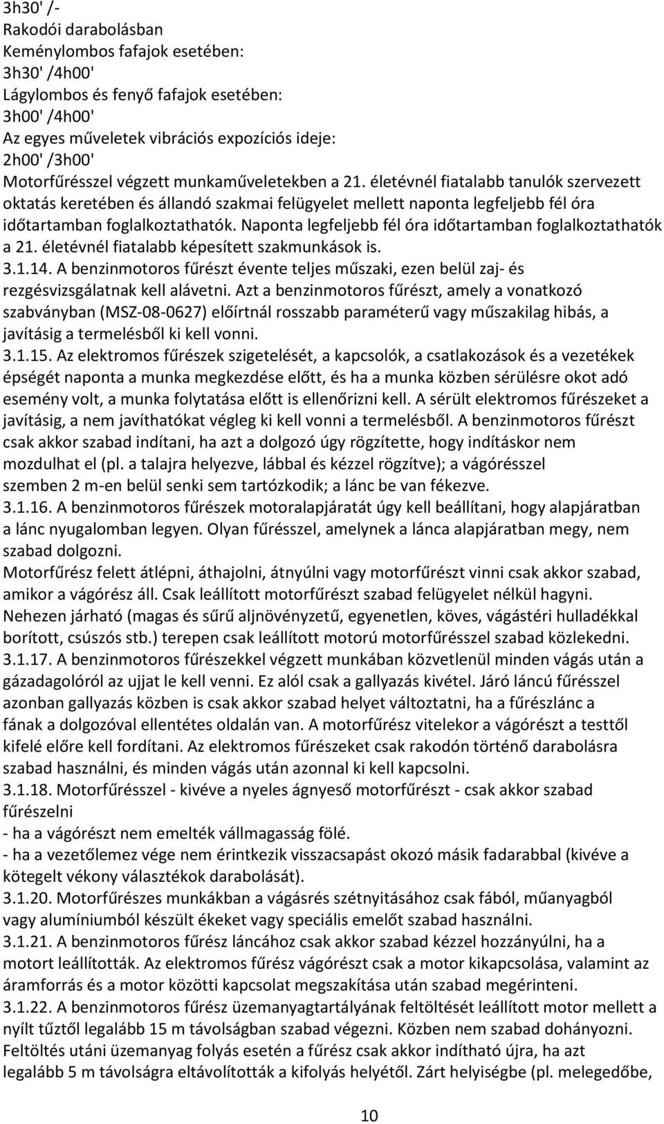 Naponta legfeljebb fél óra időtartamban foglalkoztathatók a 21. életévnél fiatalabb képesített szakmunkások is. 3.1.14.