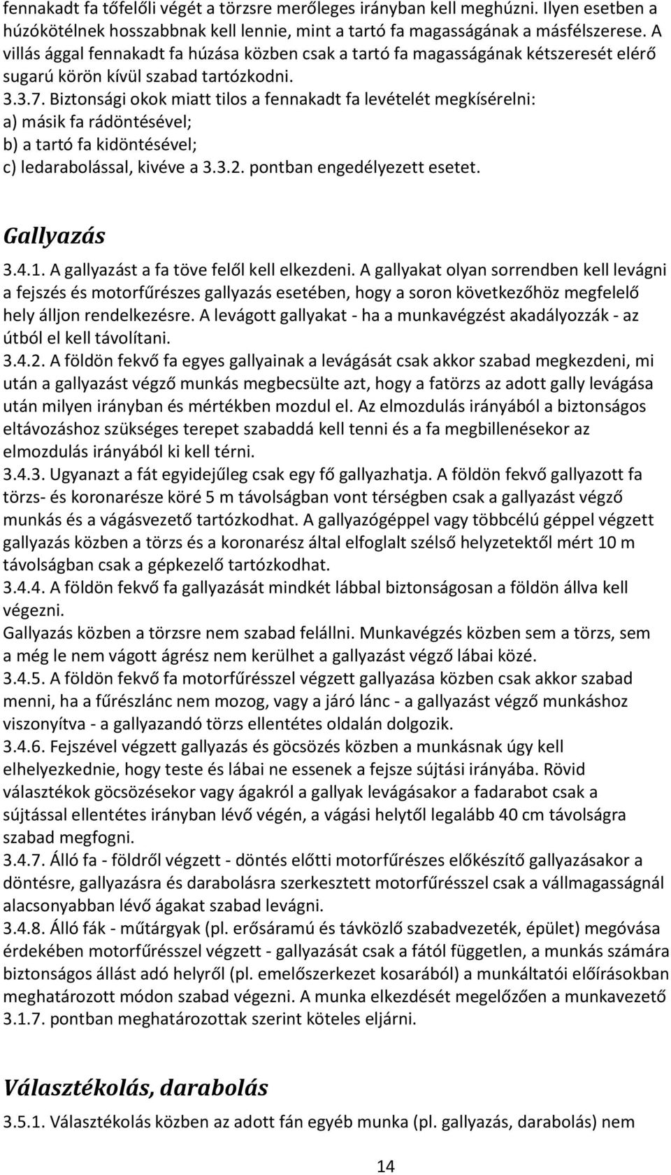 Biztonsági okok miatt tilos a fennakadt fa levételét megkísérelni: a) másik fa rádöntésével; b) a tartó fa kidöntésével; c) ledarabolással, kivéve a 3.3.2. pontban engedélyezett esetet. Gallyazás 3.4.