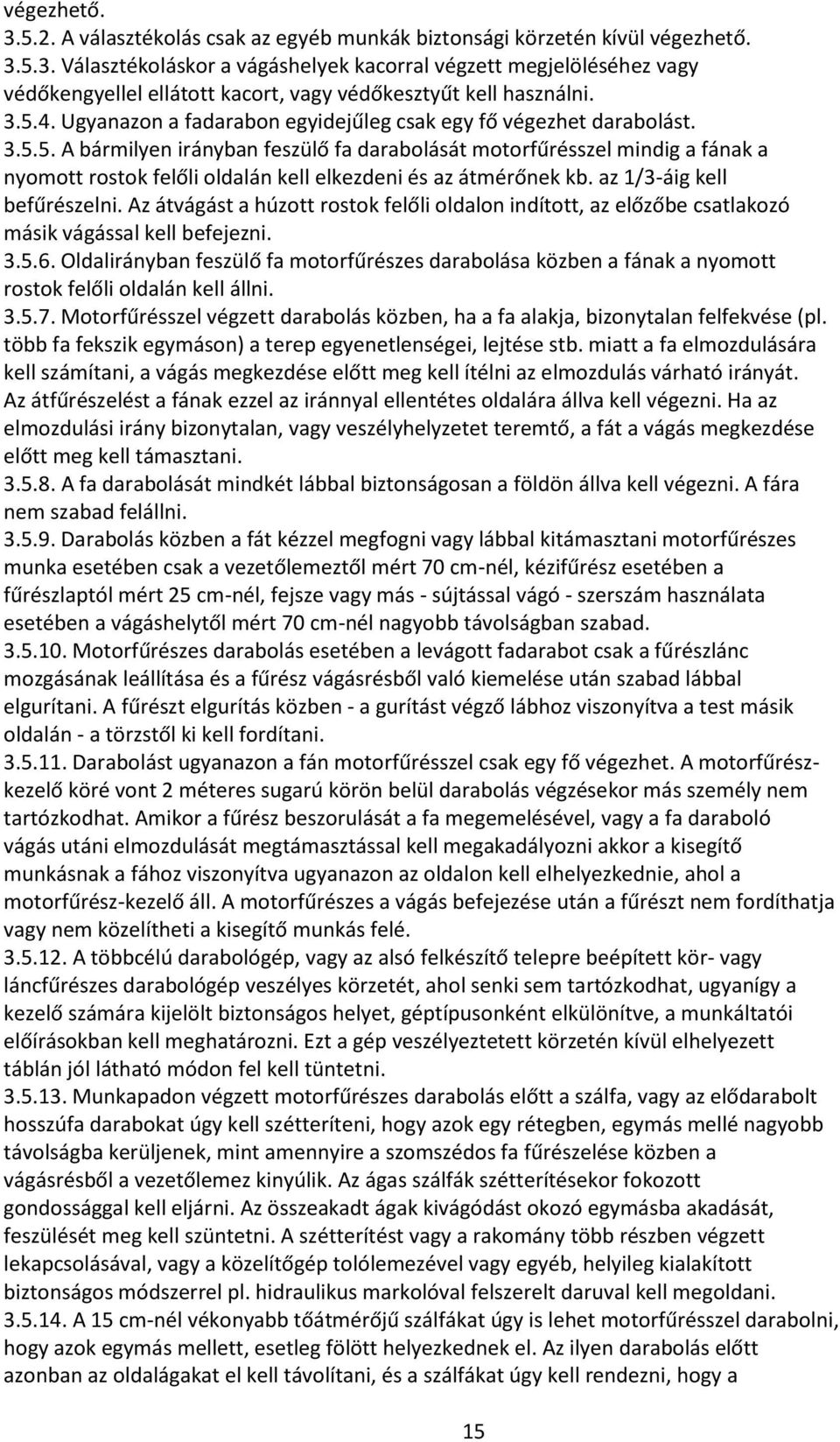 az 1/3-áig kell befűrészelni. Az átvágást a húzott rostok felőli oldalon indított, az előzőbe csatlakozó másik vágással kell befejezni. 3.5.6.