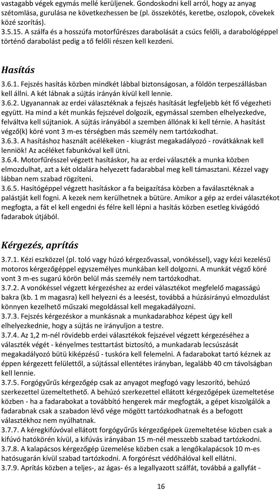 Fejszés hasítás közben mindkét lábbal biztonságosan, a földön terpeszállásban kell állni. A két lábnak a sújtás irányán kívül kell lennie. 3.6.2.