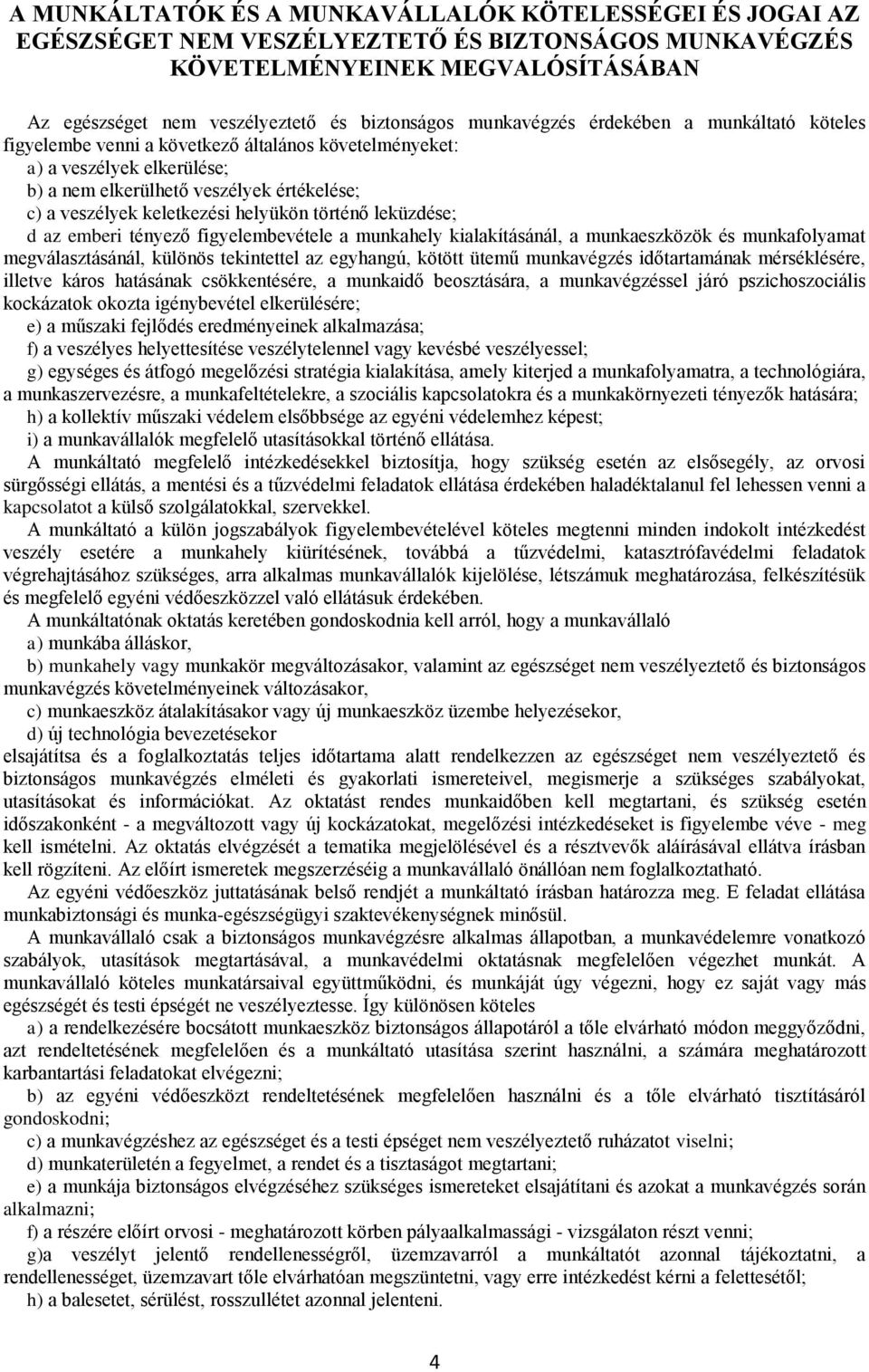 helyükön történő leküzdése; d az emberi tényező figyelembevétele a munkahely kialakításánál, a munkaeszközök és munkafolyamat megválasztásánál, különös tekintettel az egyhangú, kötött ütemű