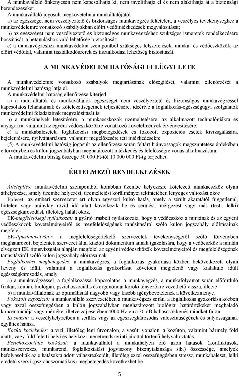 előírt védőintézkedések megvalósítását; b) az egészséget nem veszélyeztető és biztonságos munkavégzéshez szükséges ismeretek rendelkezésére bocsátását, a betanuláshoz való lehetőség biztosítását; c)